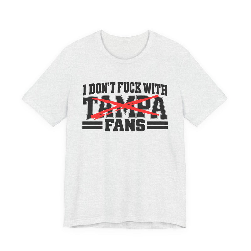 I Don't Fuck With Tampa Fans — T-Shirt front view: I DON'T FUCK WITH TAMPA FANS in bold statement lettering. Street Talk Designs sports statement apparel.
