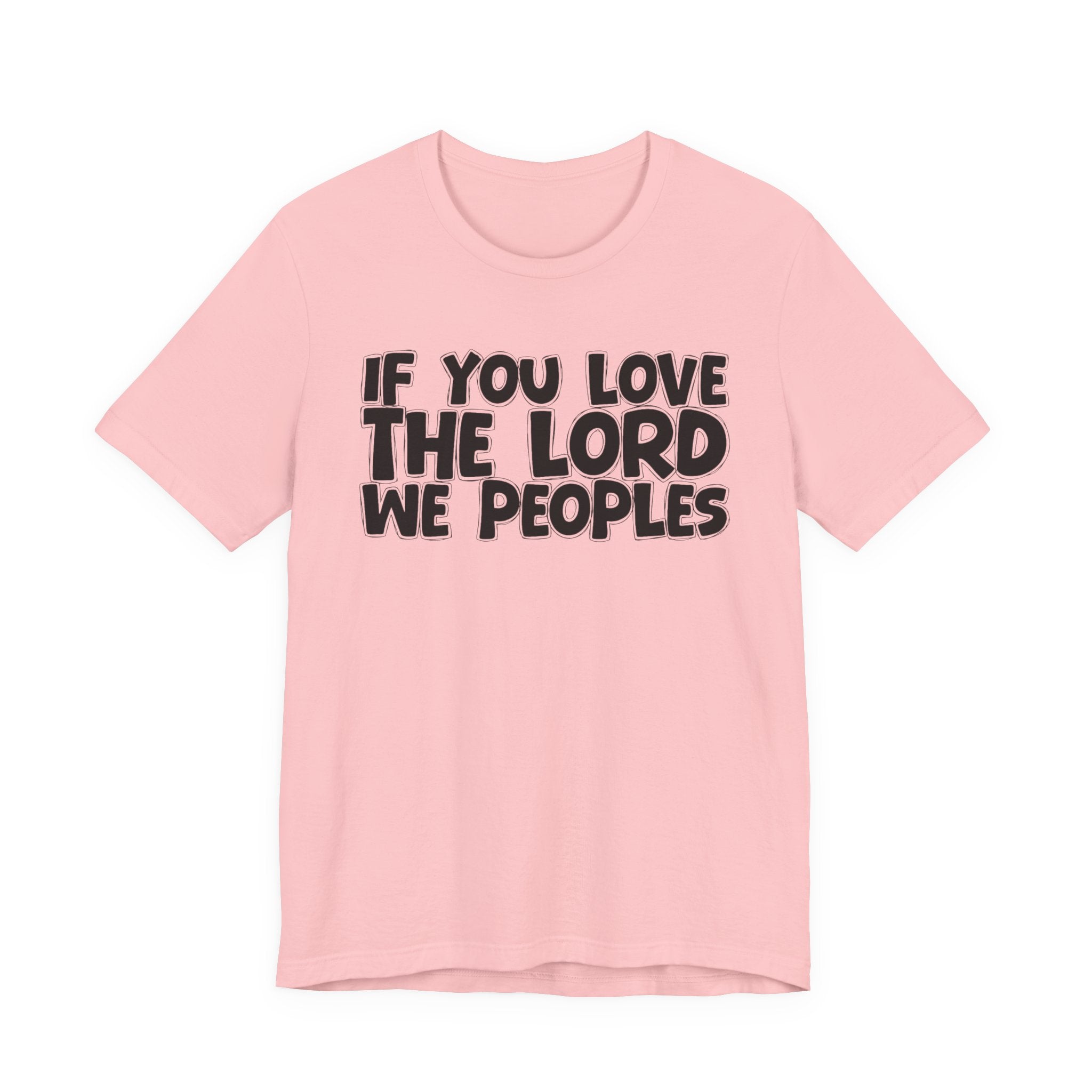 If You Love The Lord We Peoples - Inspirational Faith T-Shirt