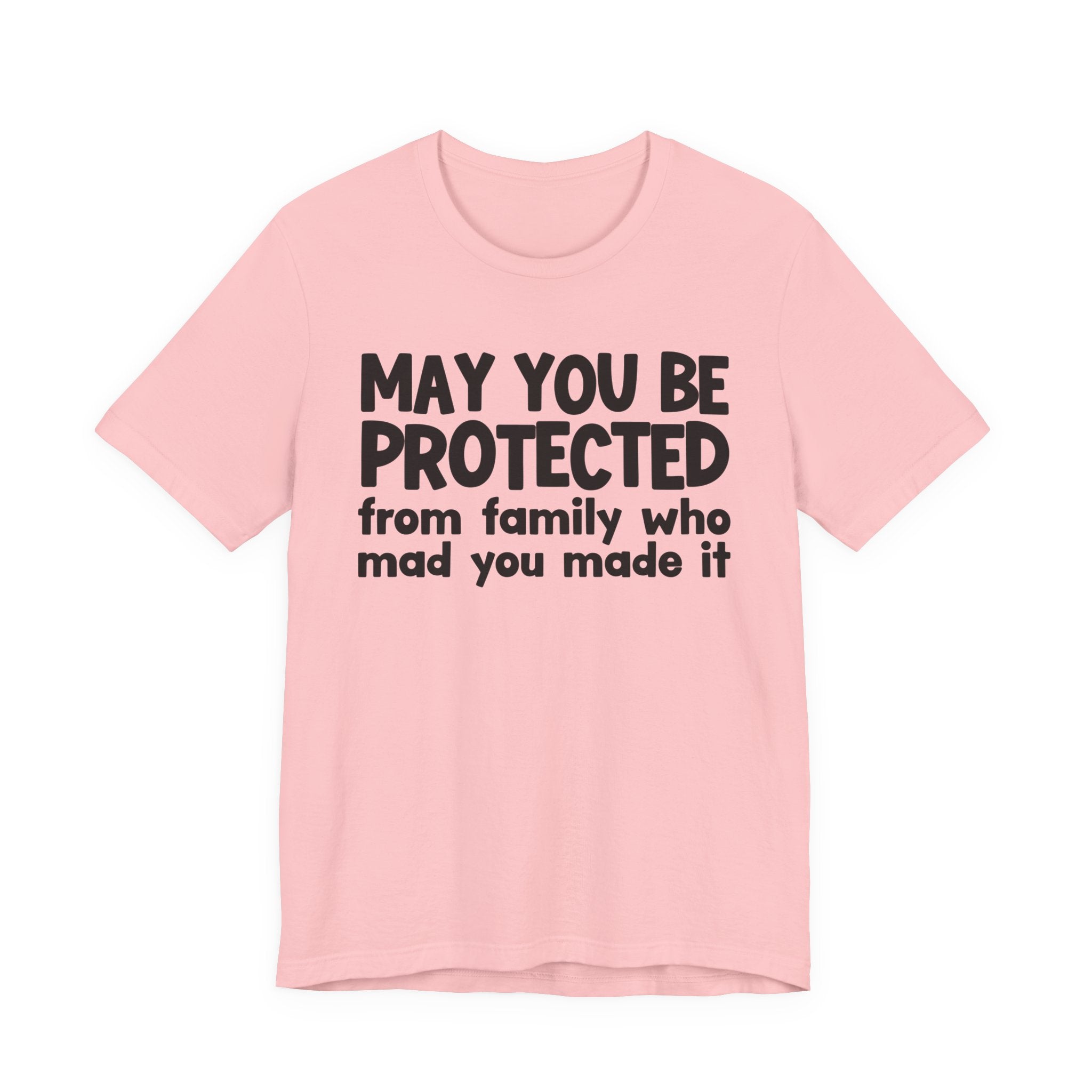 May You Be Protected from Family Who Mad You Made It - Inspirational Statement T-Shirt