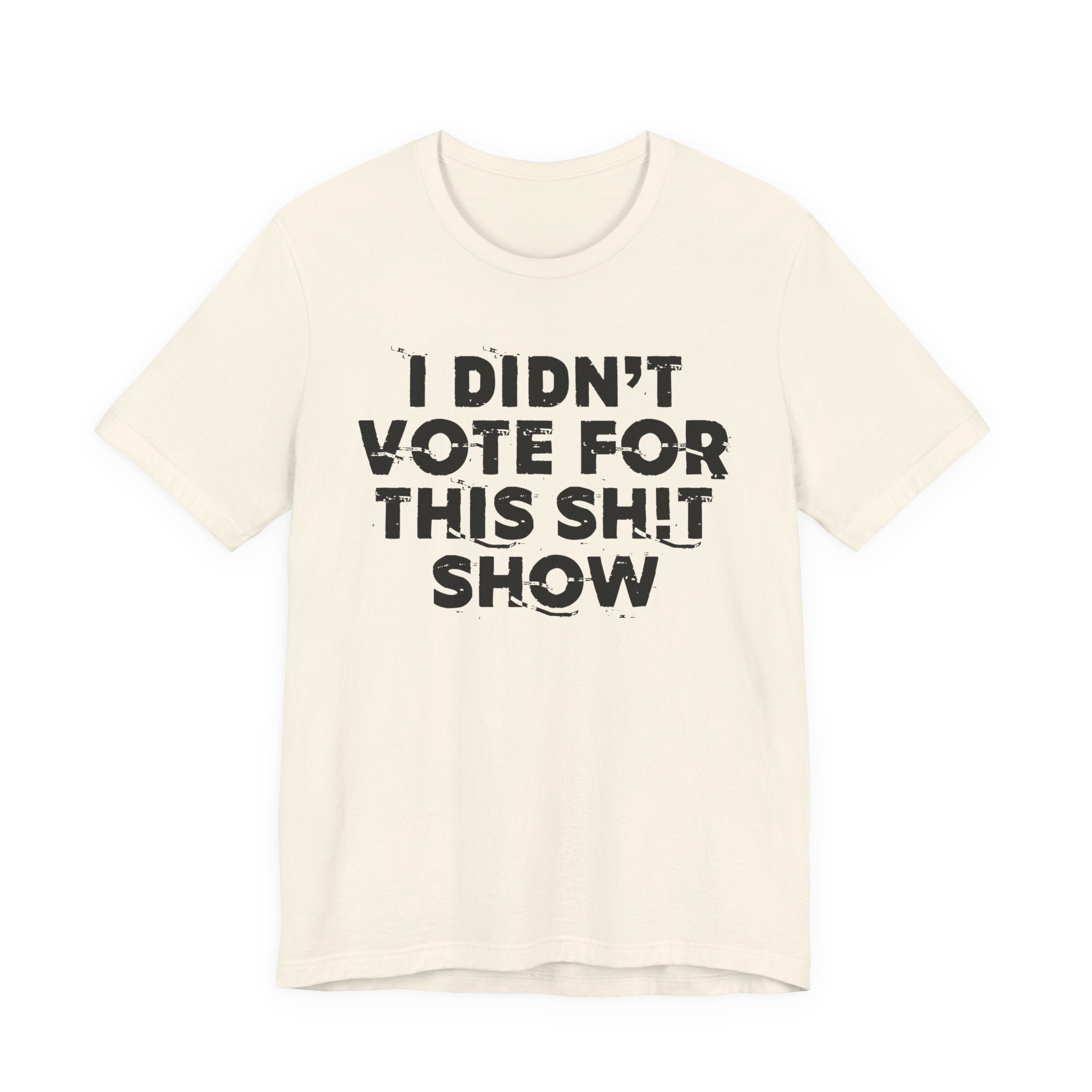 I Didn't Vote For This Shit Show - Funny Scary Quote Tee