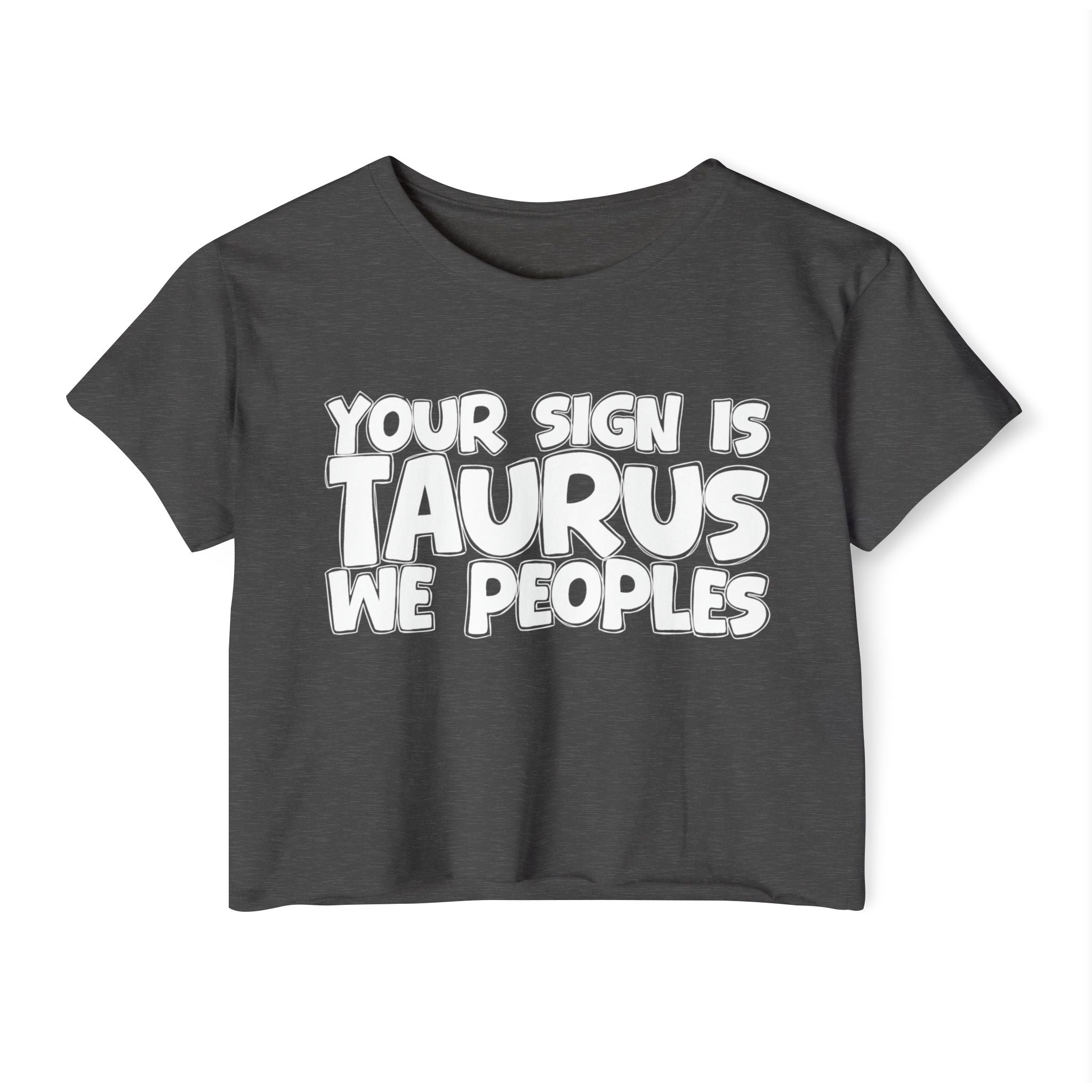 Your Sign Is Taurus We Peoples - Fun Zodiac Sign Crop Top