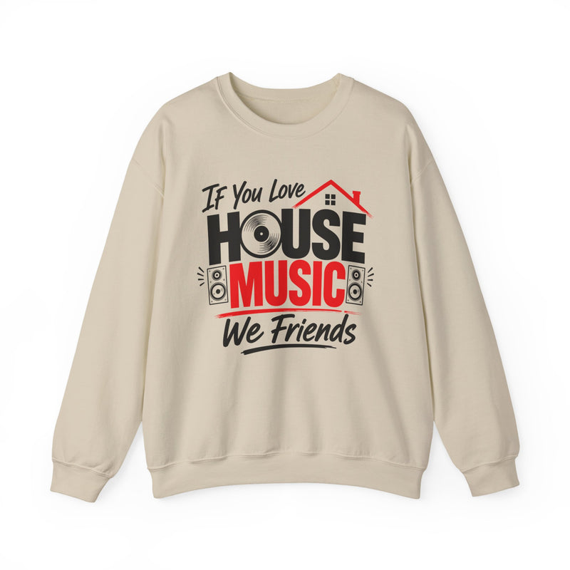 If You Love House Music We Friends — House Music Lovers Sweatshirt