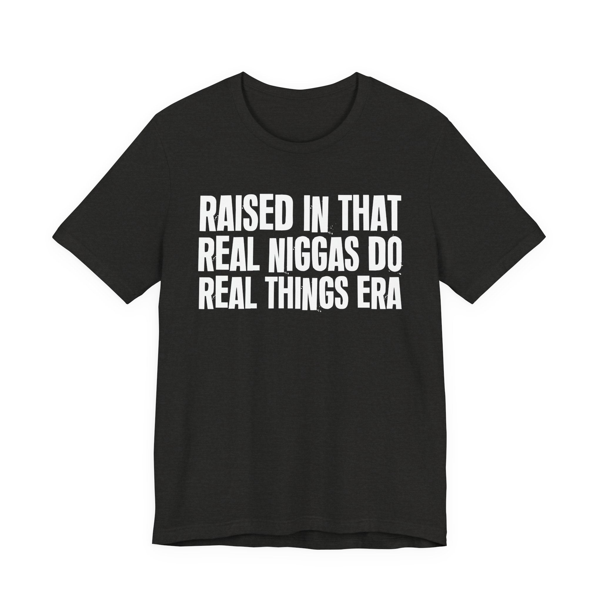 Raised In That Real Niggas Do Real Things Era - Funny Back In The Day Statement Tee Shirt