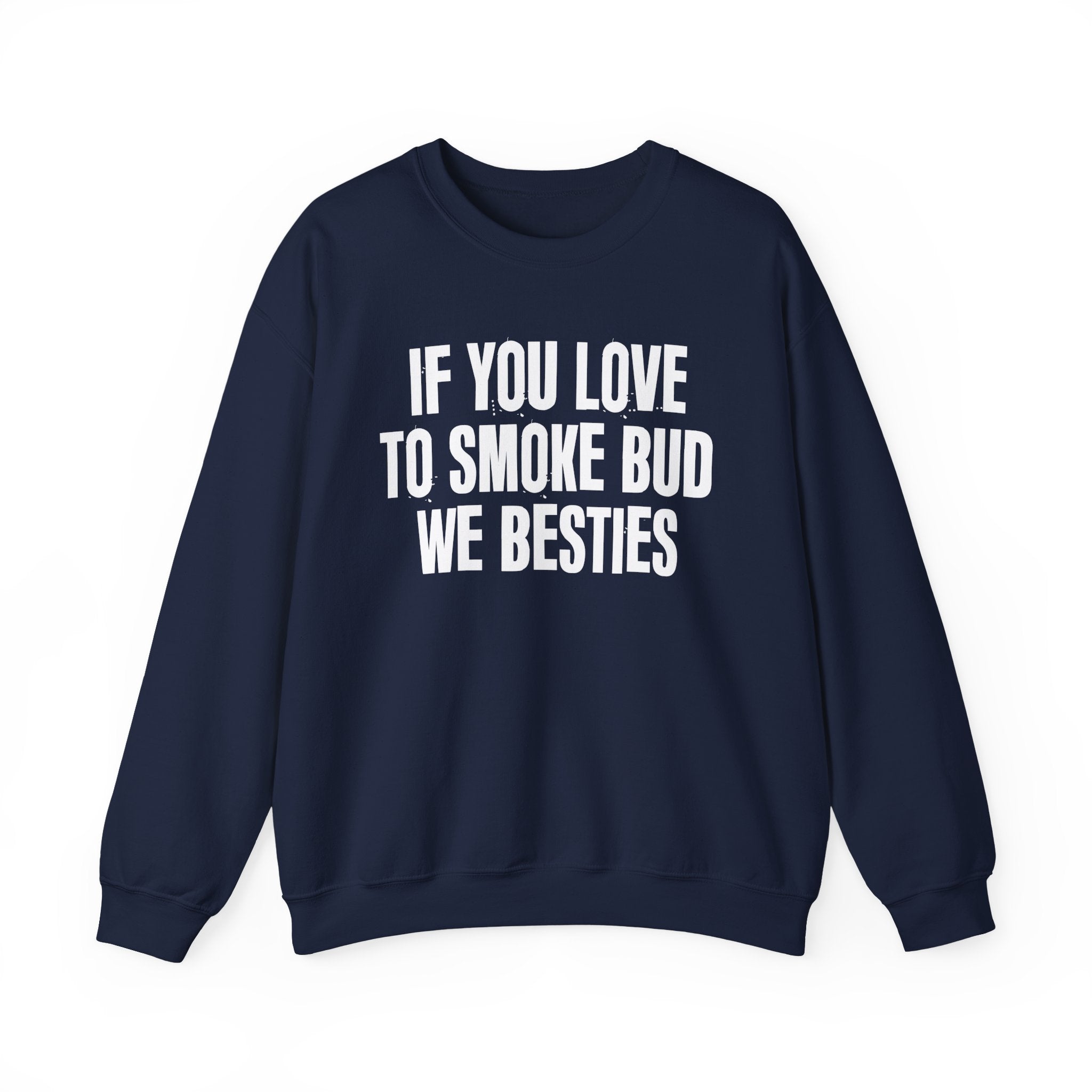 If You Love To Smoke Bud We Besties — Funny Cannabis Lovers Sweatshirt