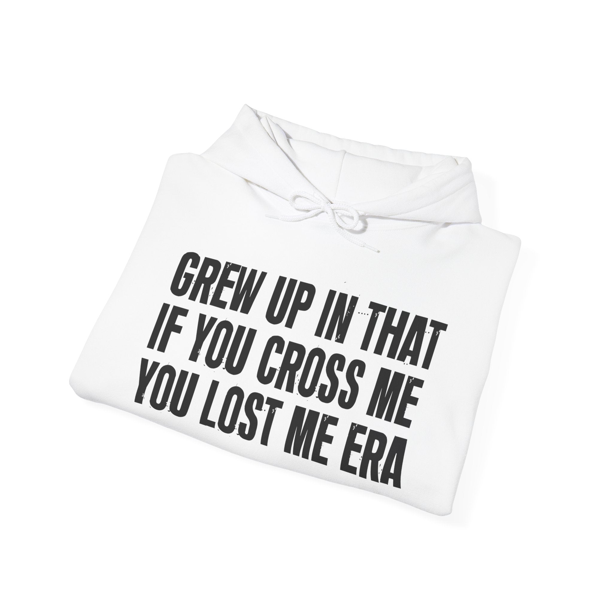 Grew Up In That If You Cross Me You Lost Me Era - Hoodie -Graphic Pullover