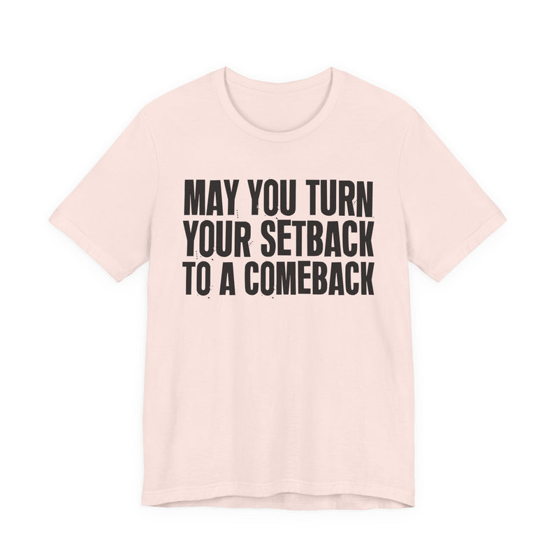 May You Turn Your SetBack To A Comeback — Positive Christian T-Shirt