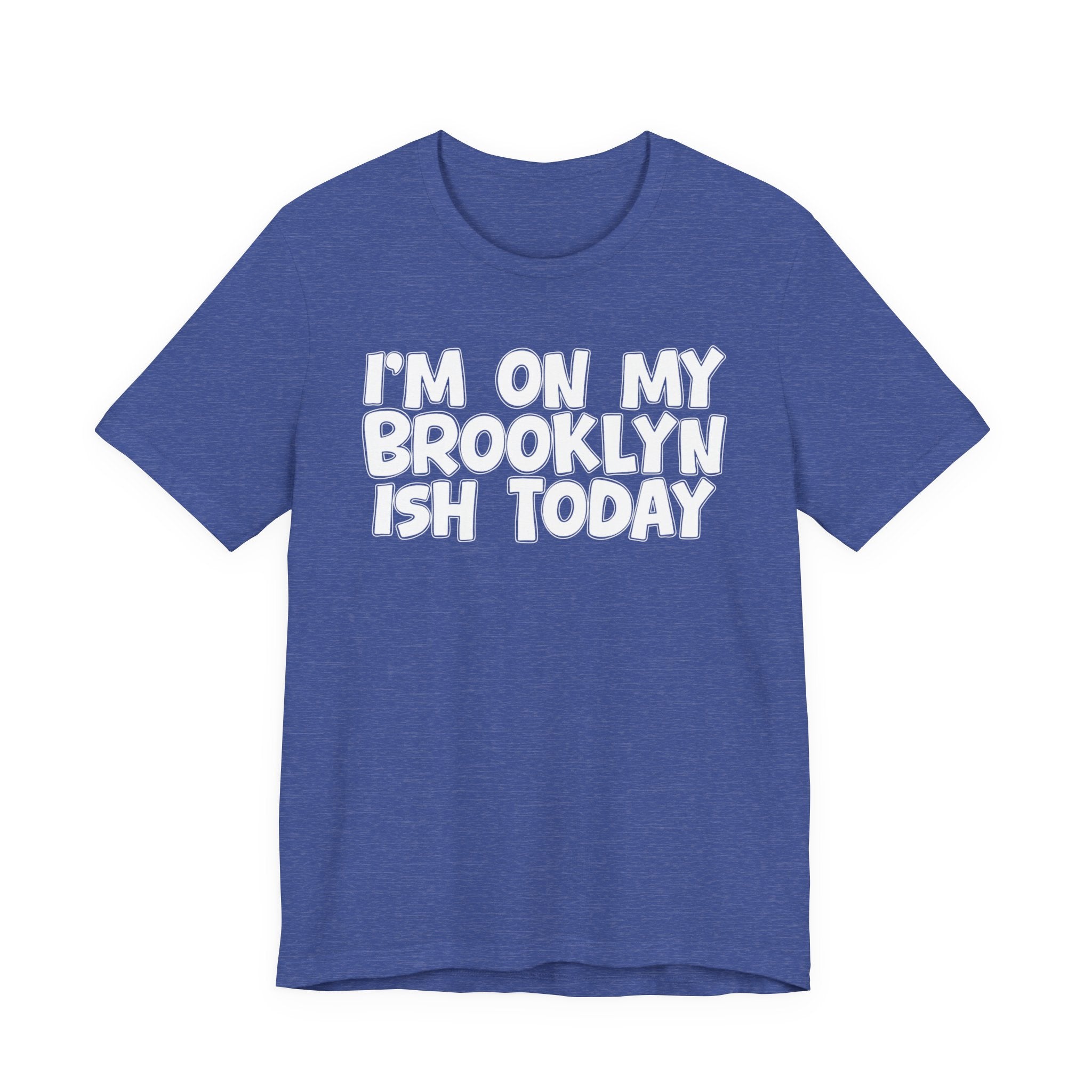 I'm On My Brooklyn Ish Today - Bold City State Pride T-Shirt