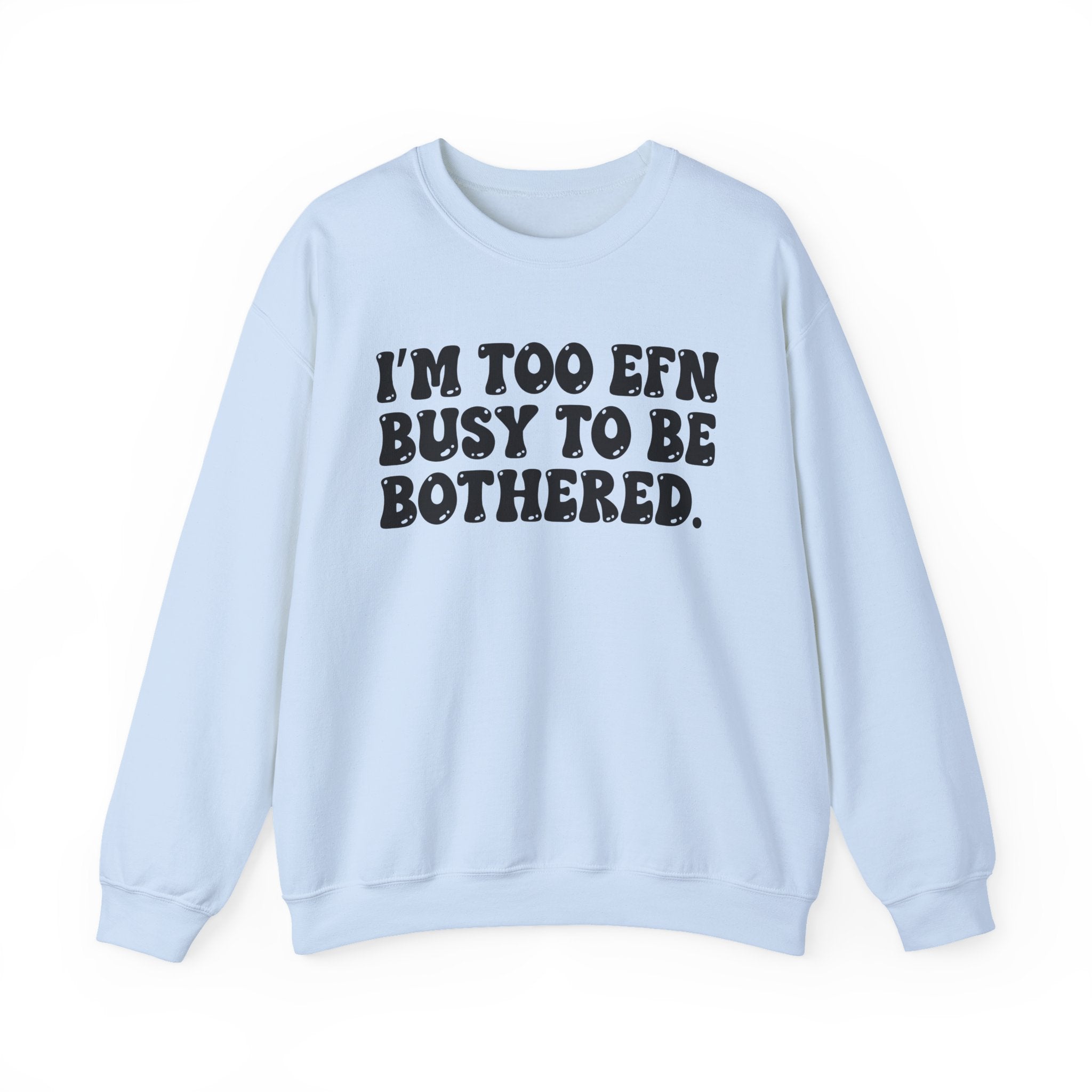 I'm Too EFN Busy to Be Bothered – Funny Sarcastic Graphic Sweatshirt