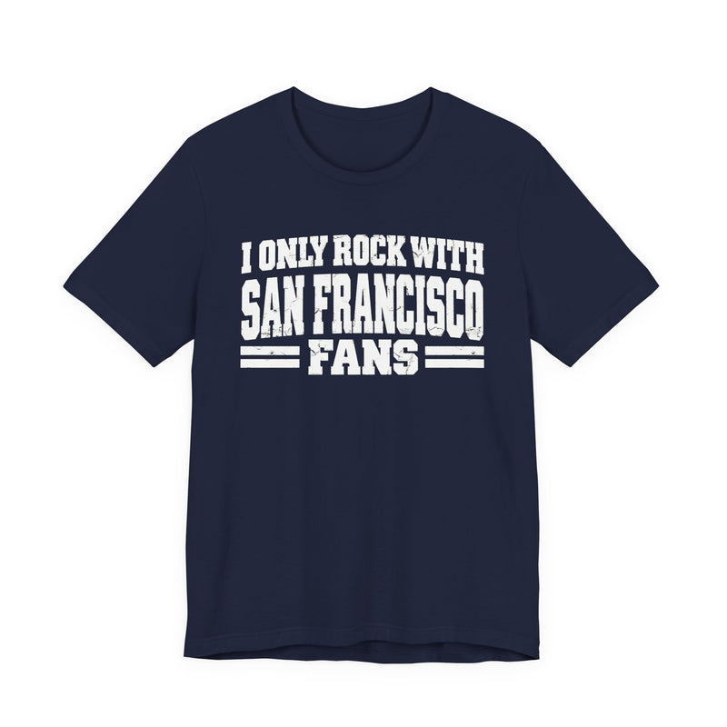 I Only Rock with San Francisco Fans － Fun Sport Fans T-Shirt