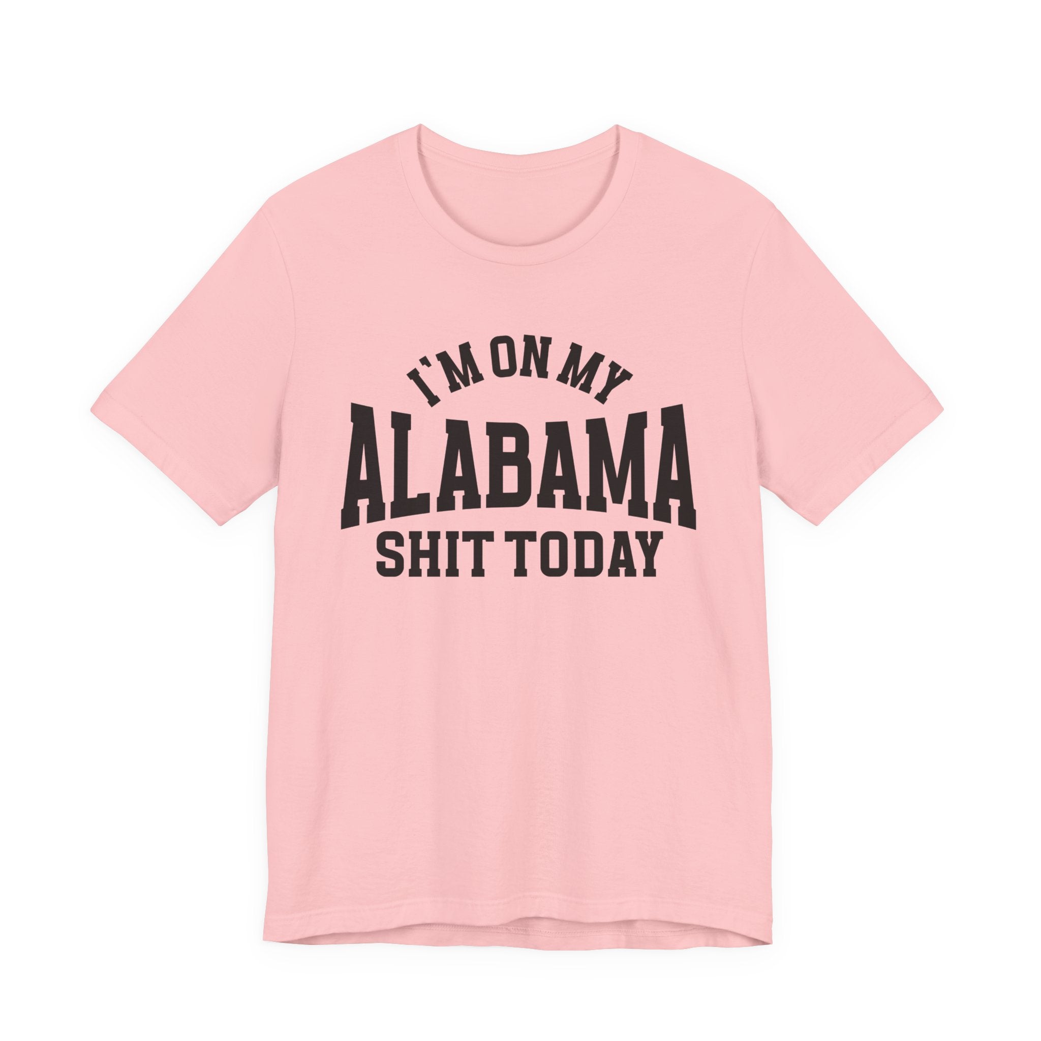 I'm On My Alabama Shit Today T-shirt
