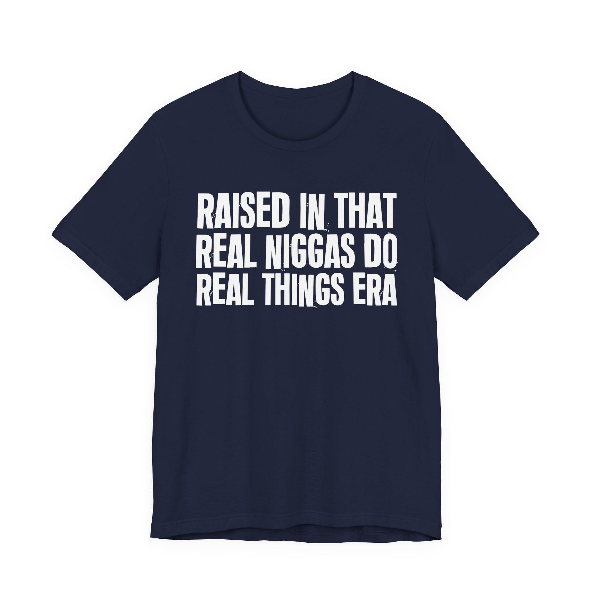 Raised In That Real Niggas Do Real Things Era - Funny Back In The Day Statement Tee Shirt