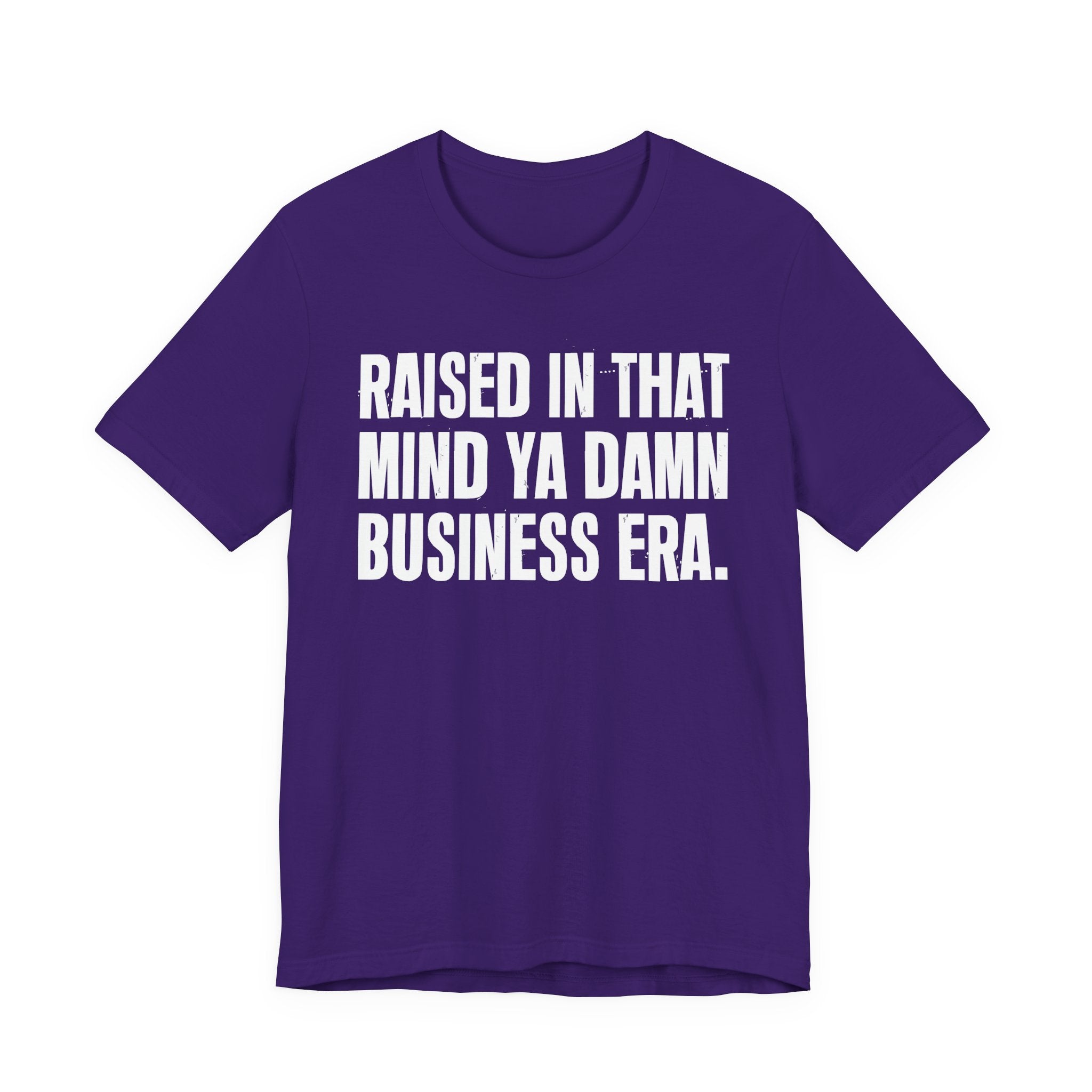 Raised In That Mind Ya Damn Business Era Tee — Humorous Growing Up Graphic T-Shirt