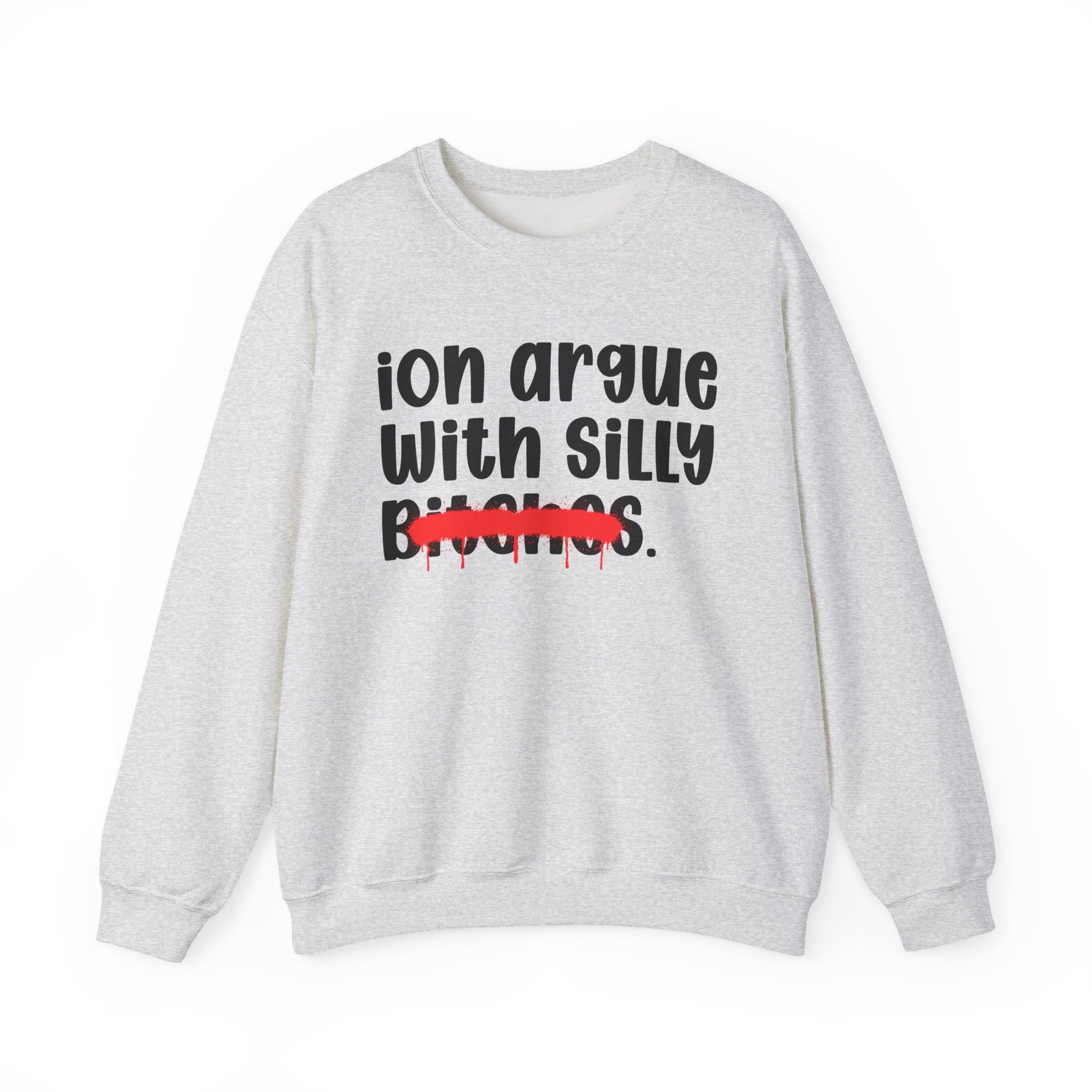 ION (I Don't) Argue With Silly Bitches - Funny Statement Sweatshirt