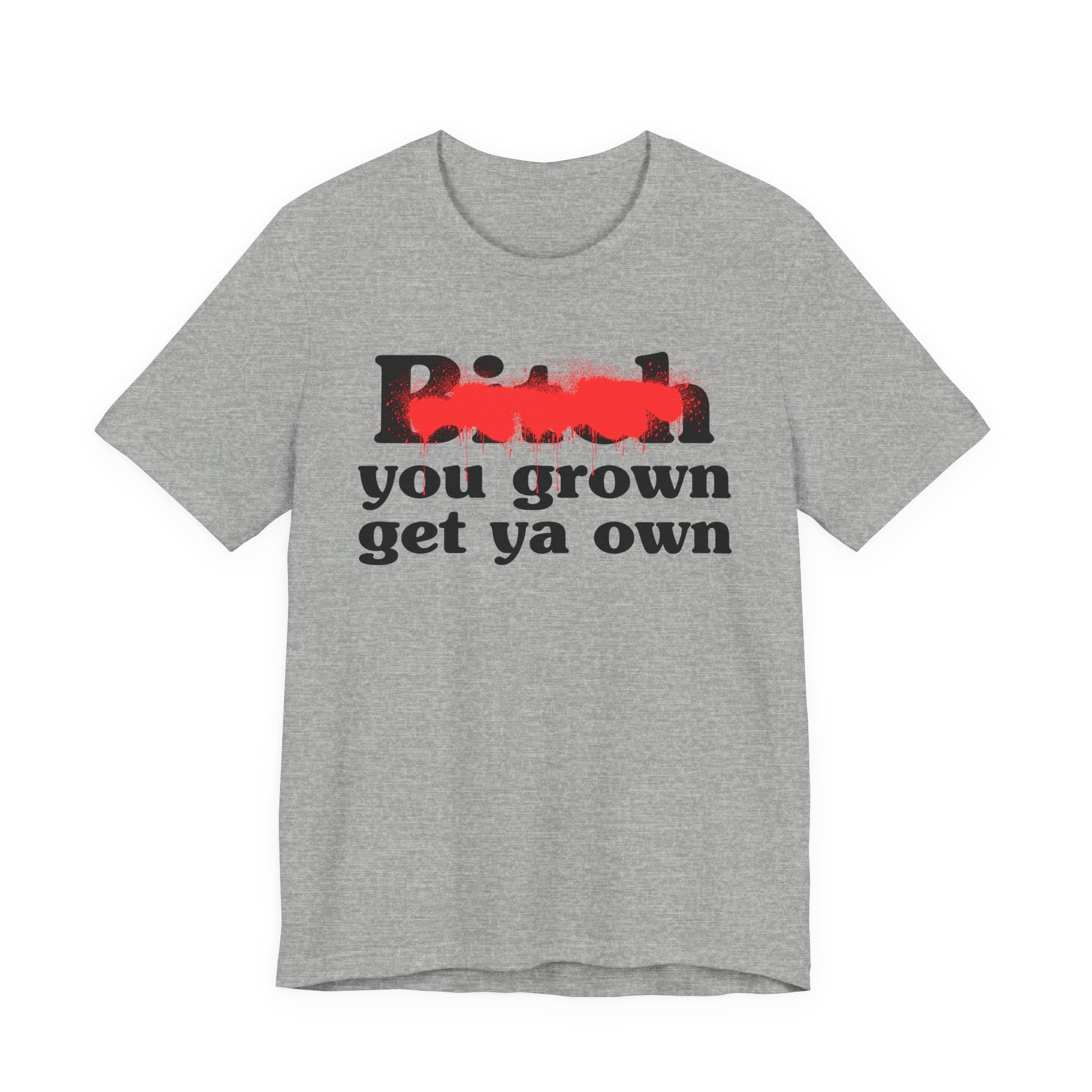 Bitch You Grown Get Ya Own - Sassy Adult Humor T‑Shirt