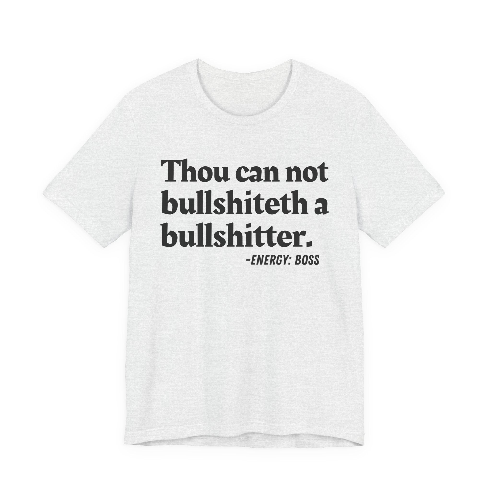 Thou Can Not Bullshiteth A Bullshitter —  T-Shirt