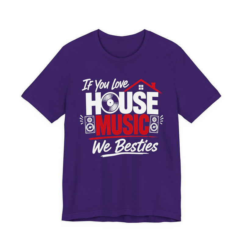 If You Love House Music We Besties － House Music Lovers T-shirt