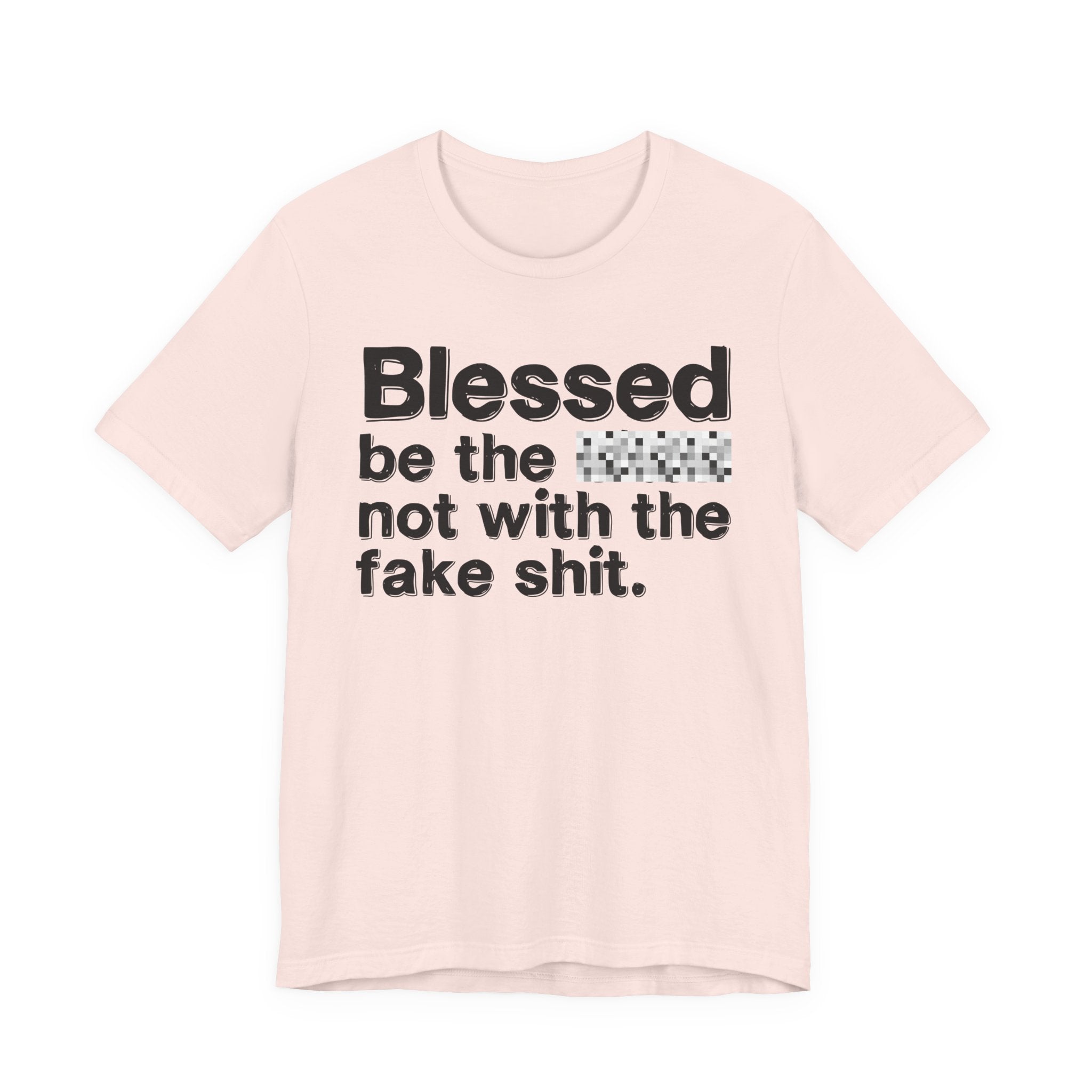 Blessed Be The Bitch Not With The Fake Shit — Inspirational T-Shirt