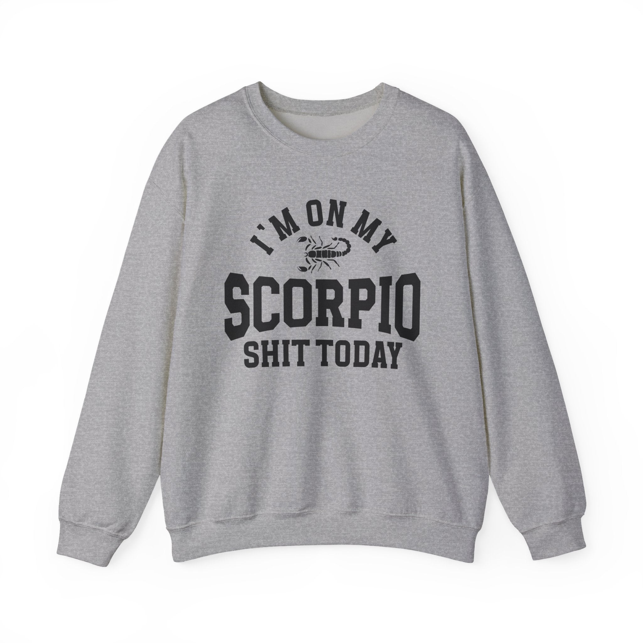 I'm On My Scorpio Shit Today - Sweatshirt