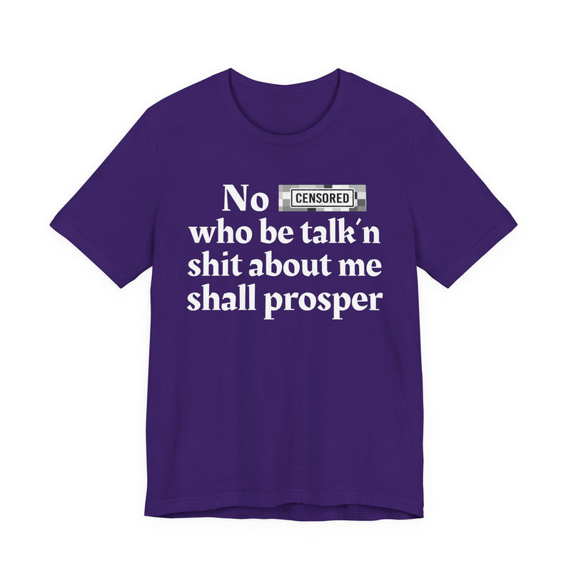 No Bitch Who Be Talk'n Shit About Me Shall Prosper — T-Shirt