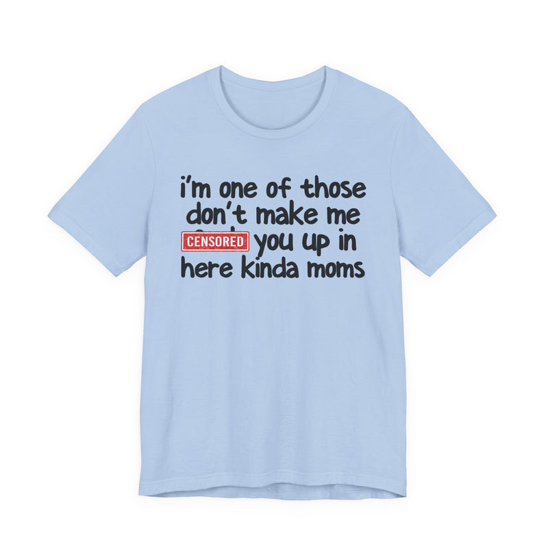 I'm One Of Those Don't Make Me [F] Up In Here Kinda Moms - T-Shirt