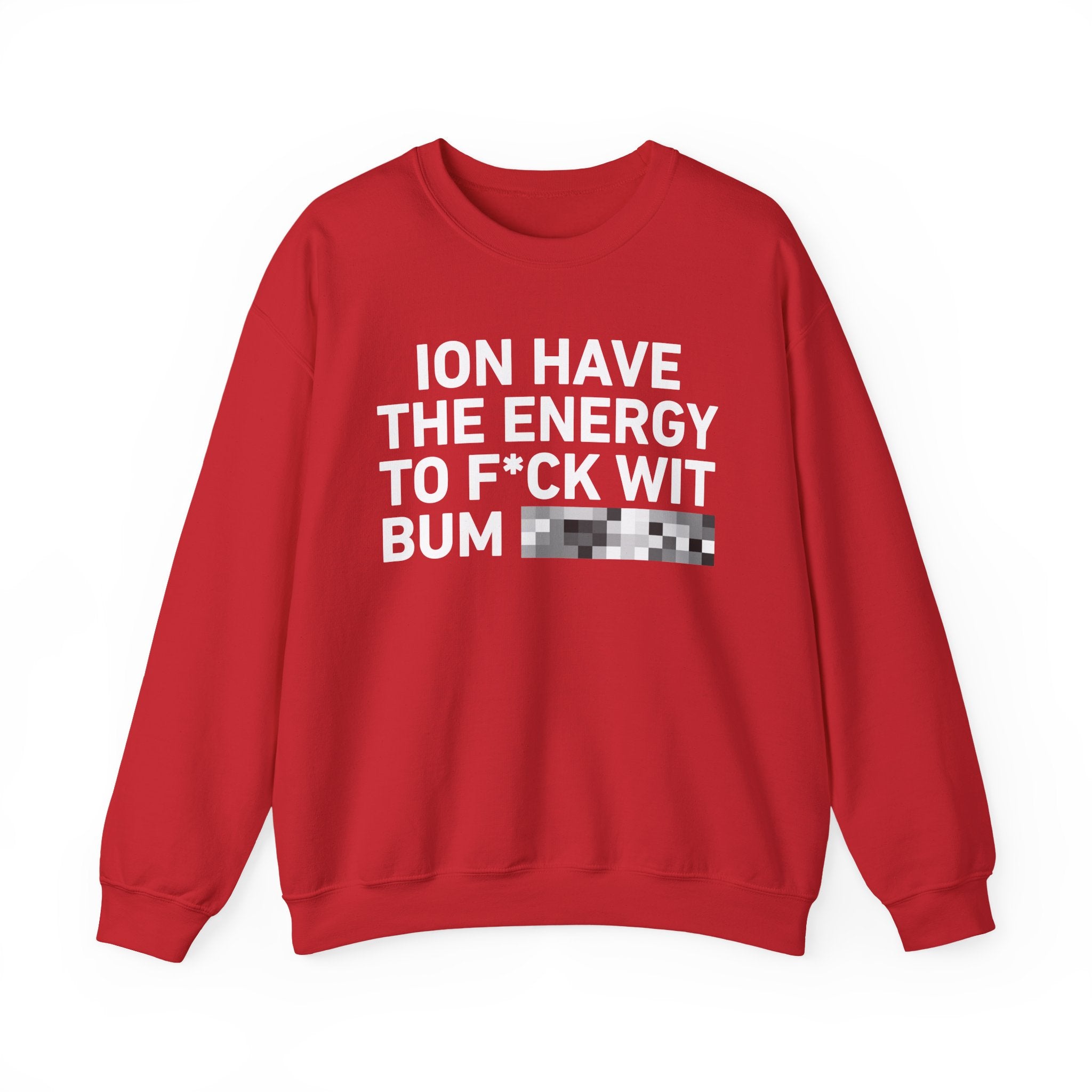 I Don’t Have the Energy To Fuck Wit Bum Bitches － Sweatshirt
