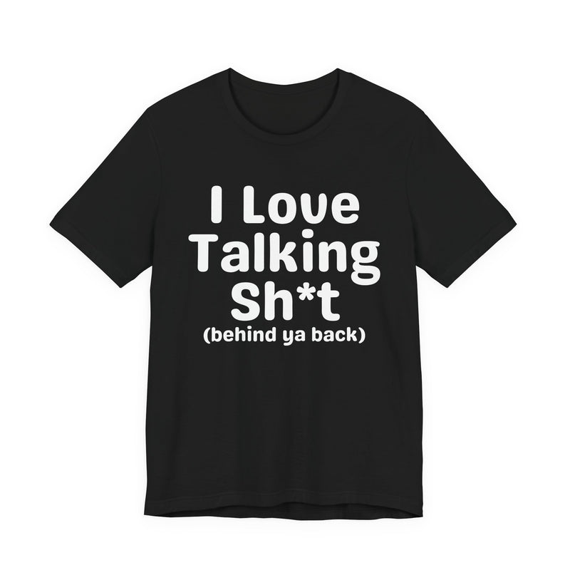 I Love Talking Shit (behind ya back) — Funny Slogan Tee for Bold, Sarcastic Humor