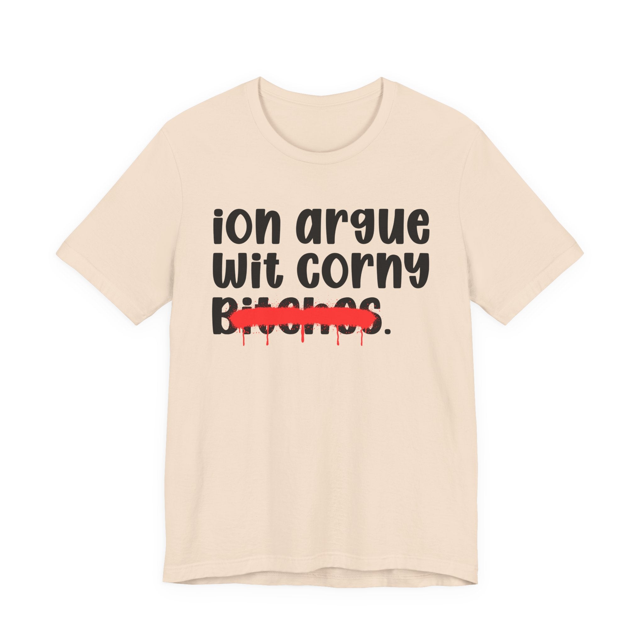 ION (I Don't) Argue Wit Corny Bitches — Funny Statement T-Shirt