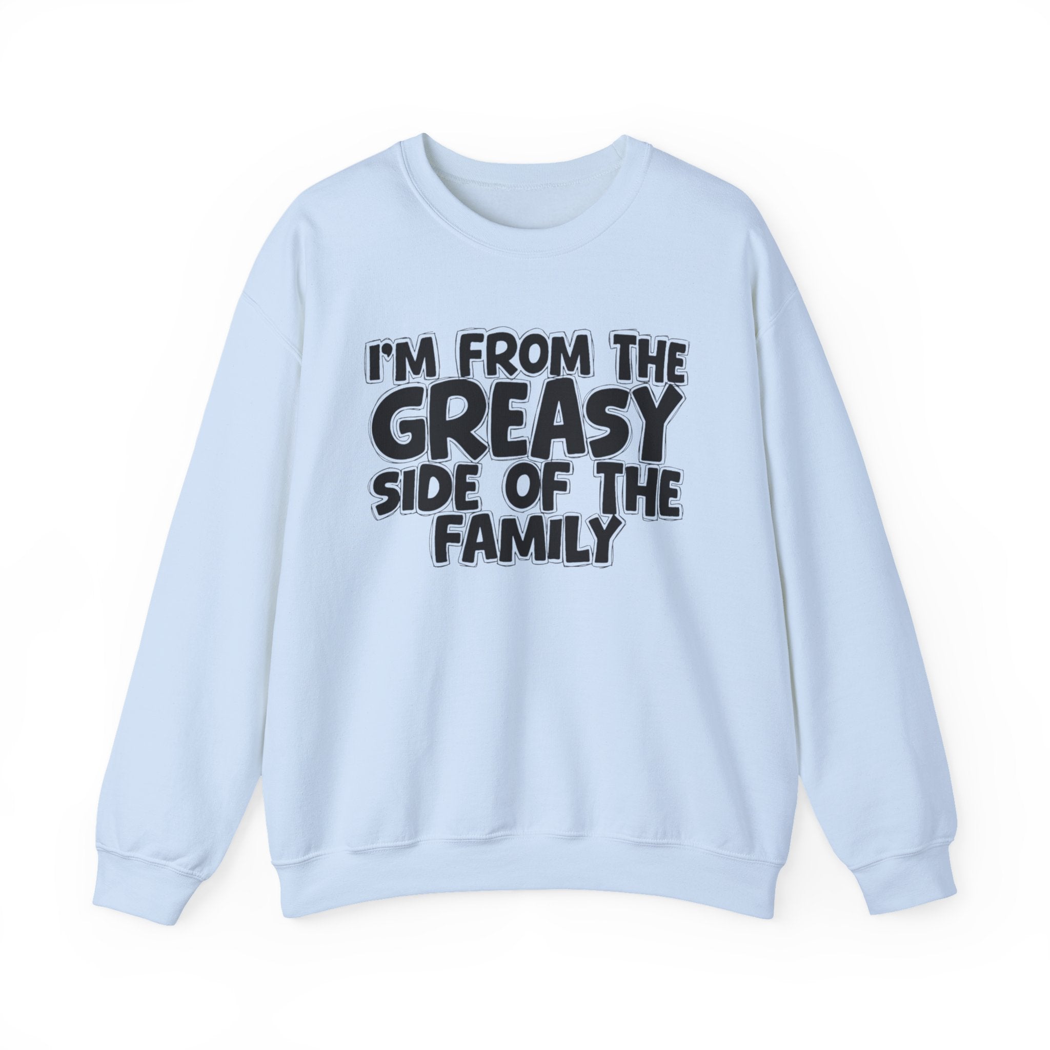 I'm From The Greasy Side of the Family — Funny Family Sweatshirt