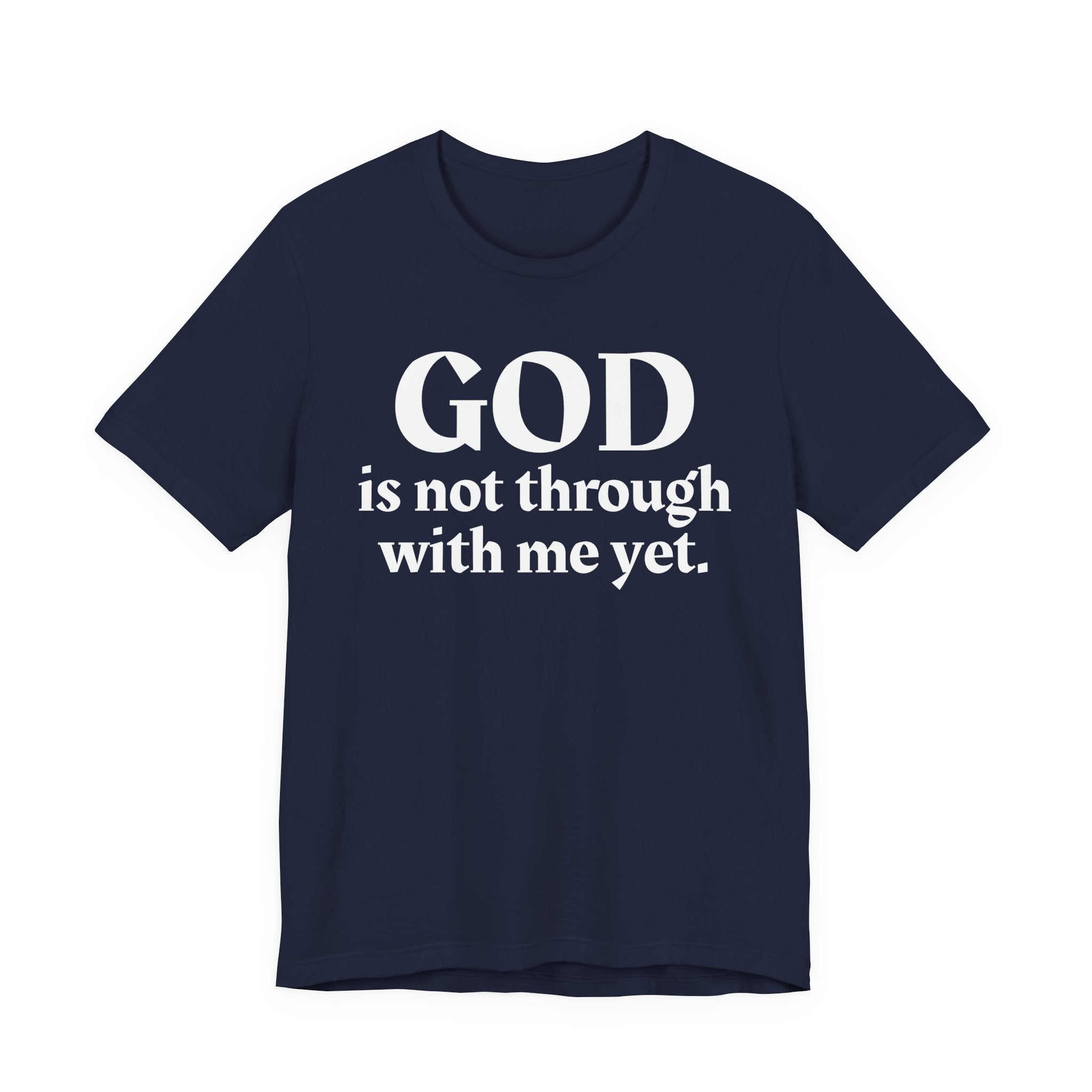 God Is Not Through With Me Yet - Christian T-Shirt