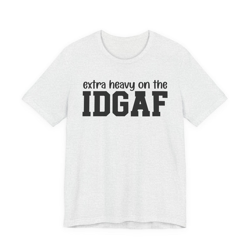Extra Heavy On The IDGAF - Unfiltered Energy T-Shirt