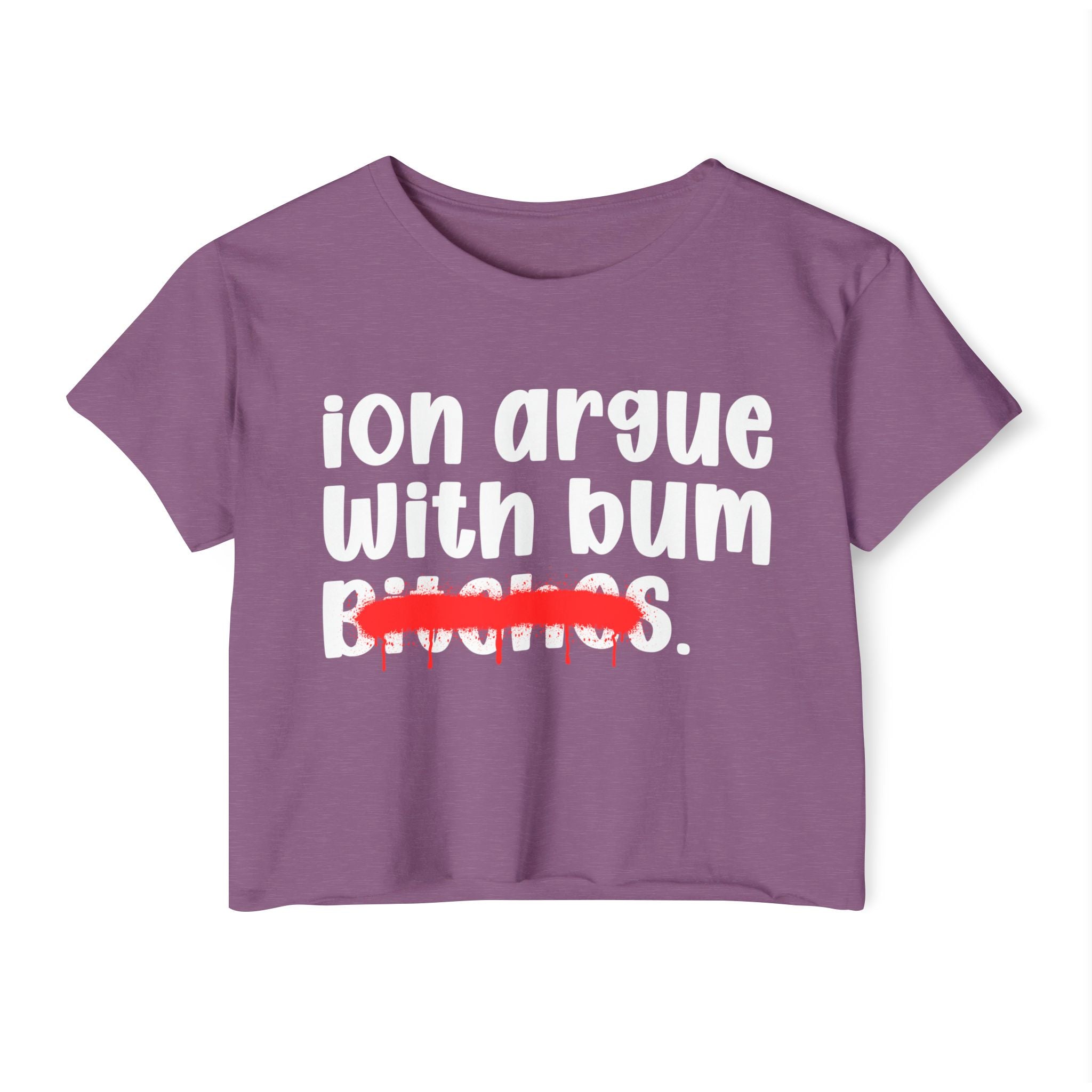 ION (I Don't) Argue With Bum Bitches — Funny Sassy Statement Crop Top