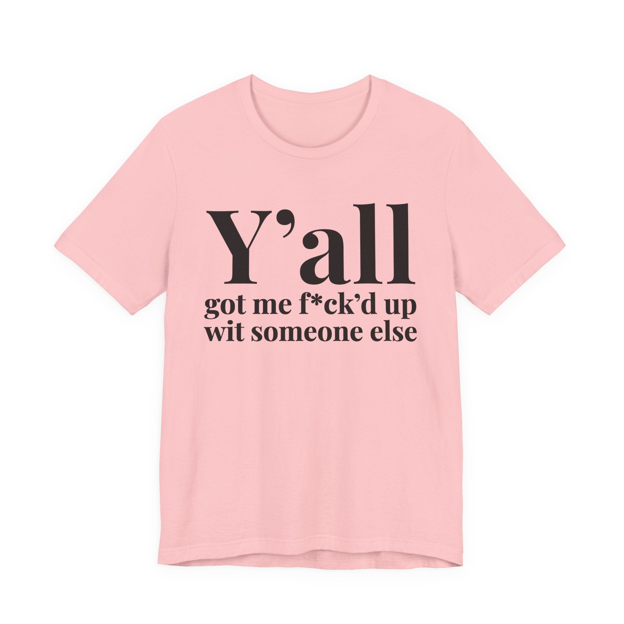 Y'all Got Me Fuck'd Up Wit Someone Else T-Shirt