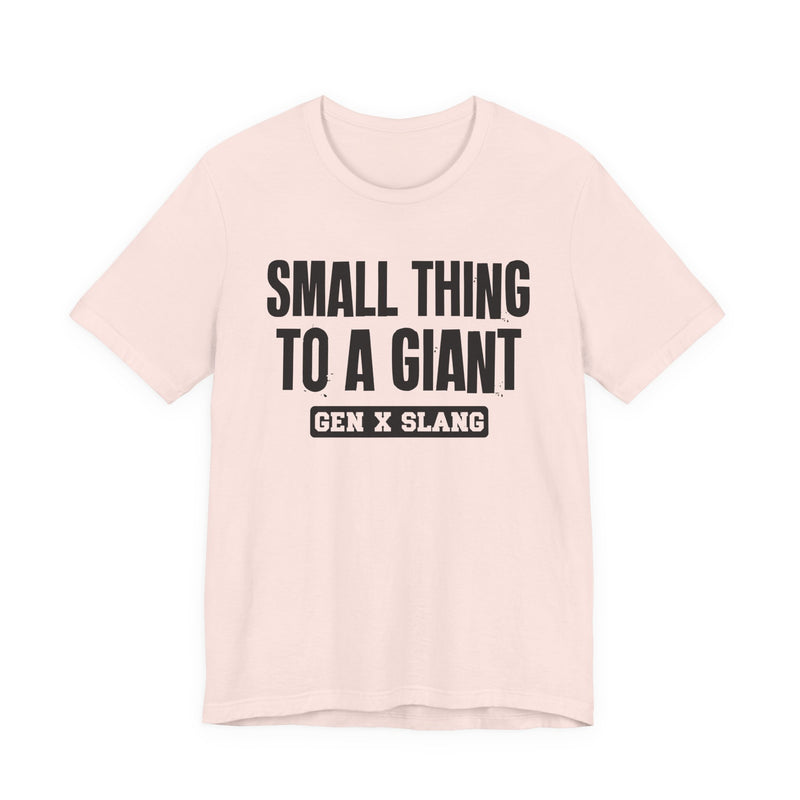 Gen X Slang T-Shirt — Small Thing To  Giant — Retro Humor T-Shirt