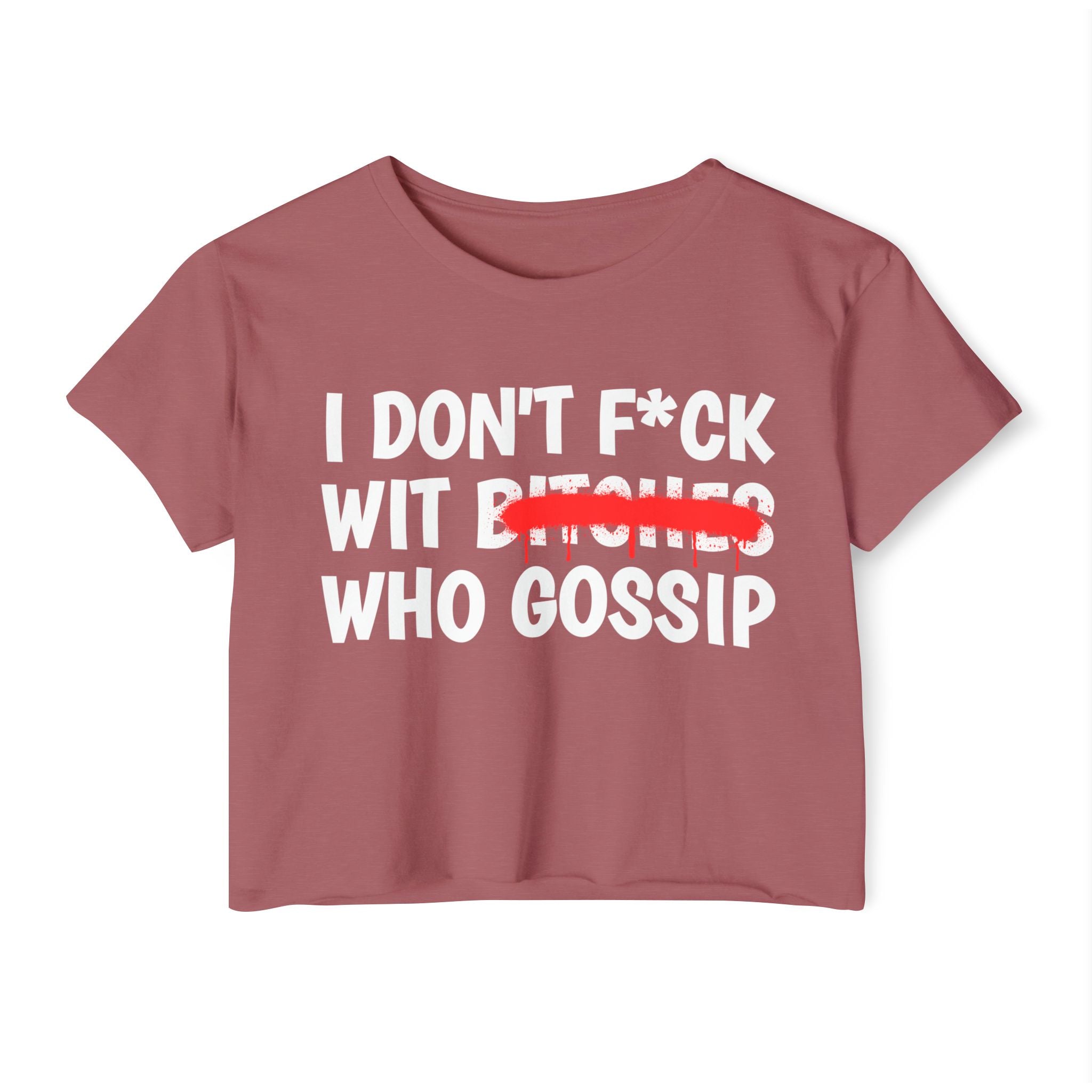 I Don't Fuck Wit Bitches Who Gossip - Funny Sassy Statement Crop Top