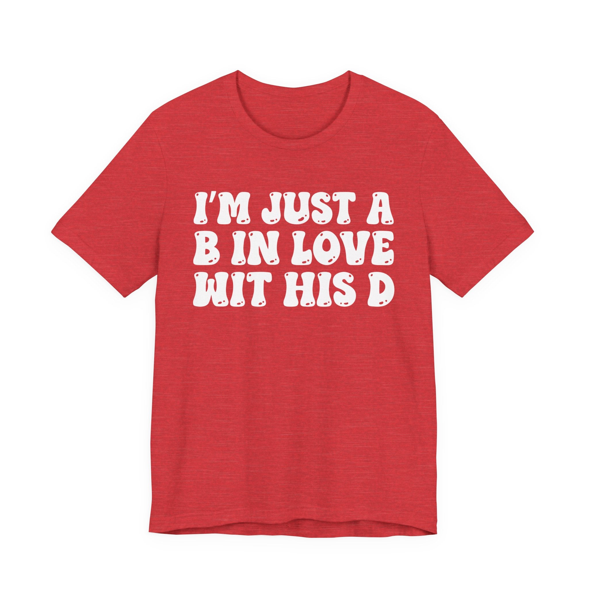 I'm Just A B In Love Wit His D - T-Shirt