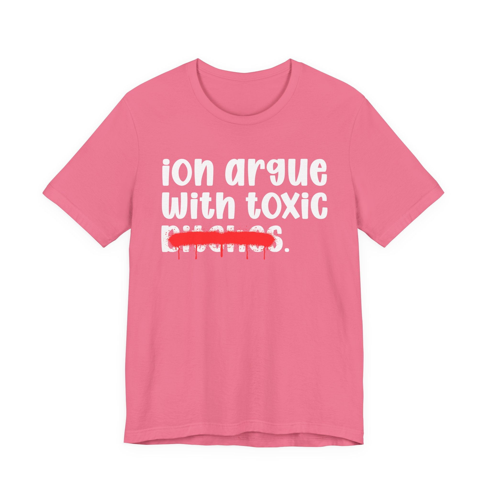 ION (I Don't) Argue With Toxic Bitches — Funny Statement T-Shirt