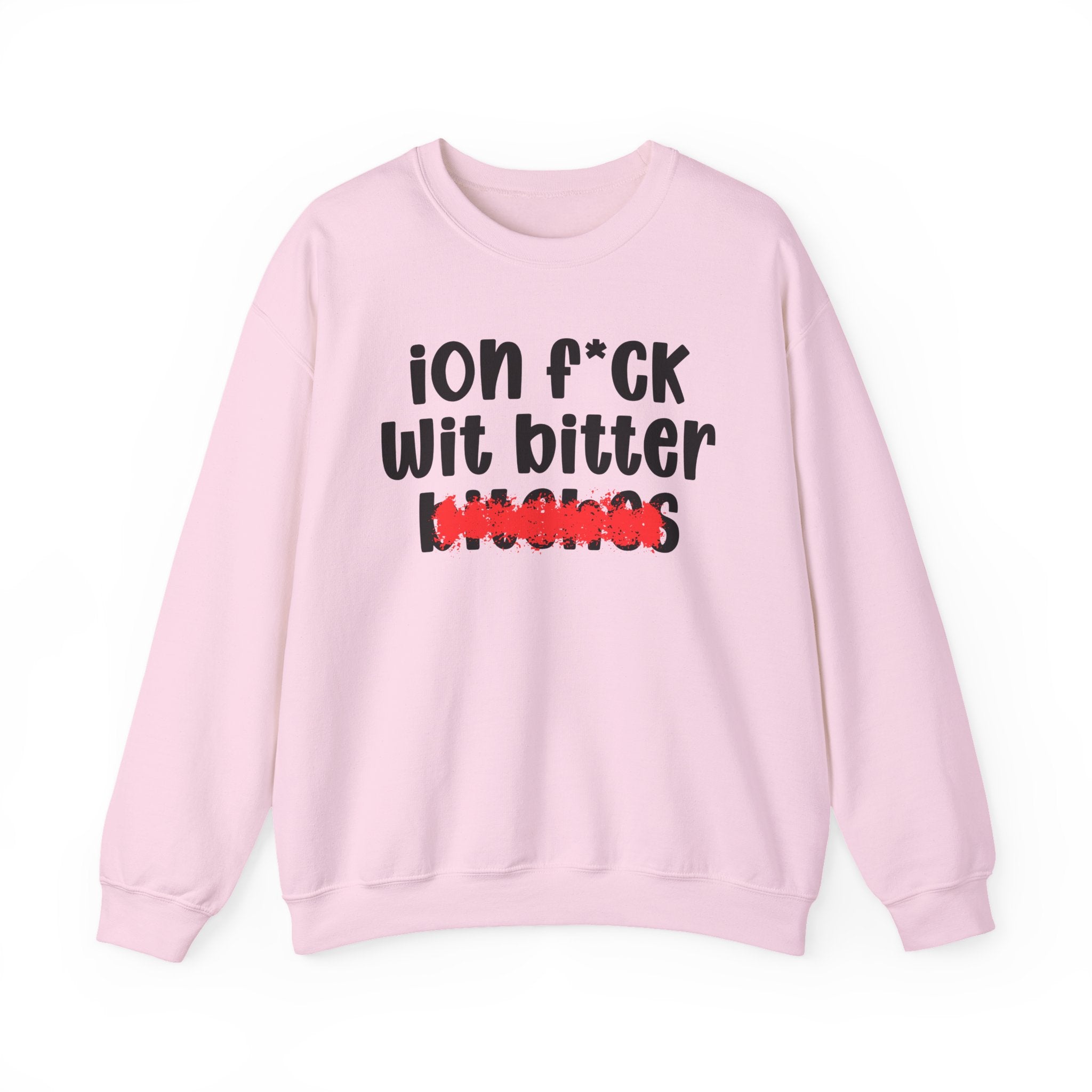 ION (I Don't) FUCK WIT BITTER BITCHES — Bold Sarcastic Sweatshirt