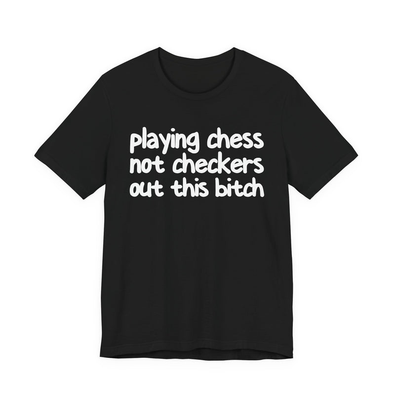 Playing Chess Not Checkers Out This Bitch T—— shirt