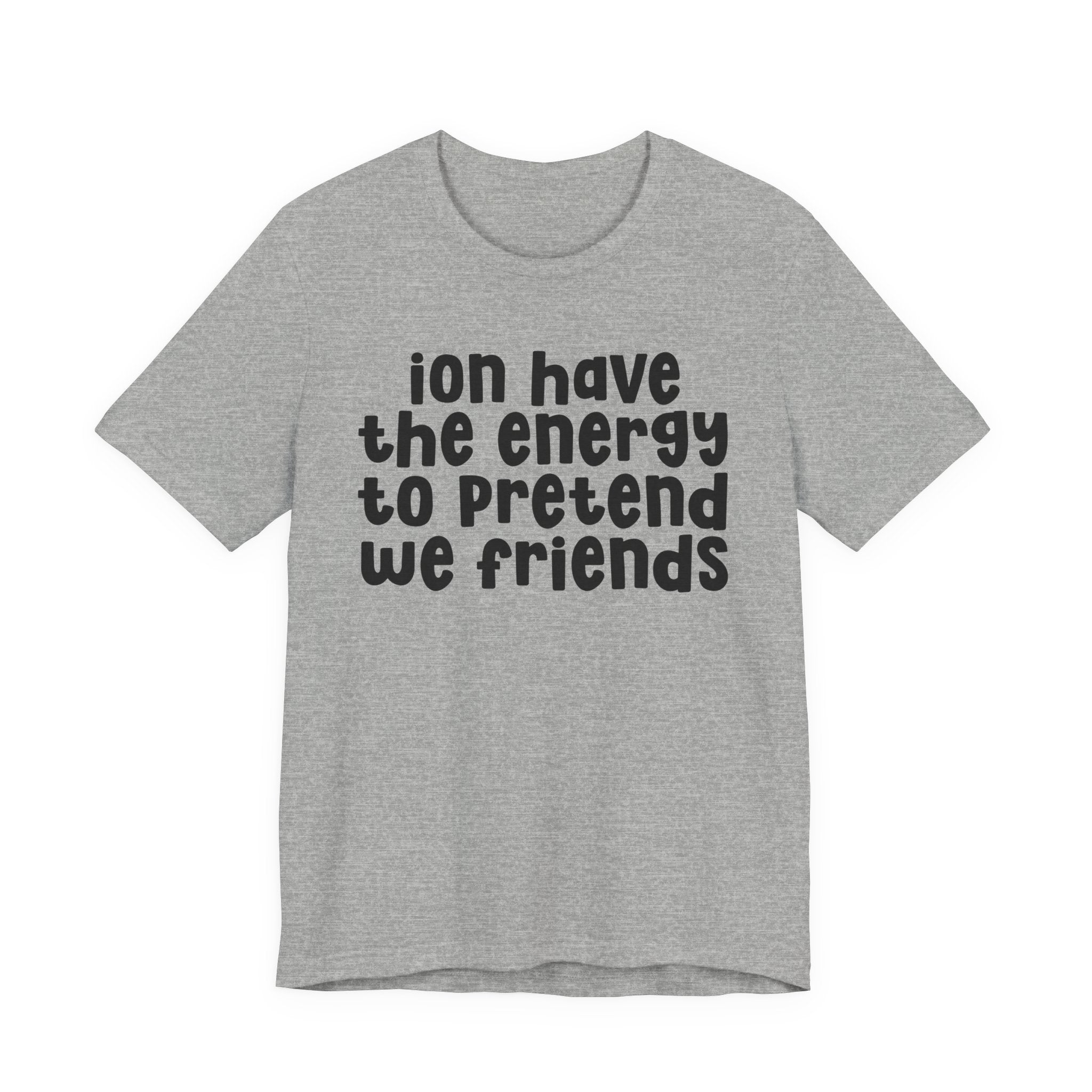 ION Have The Energy To Pretend We Friends - Energy T-Shirt