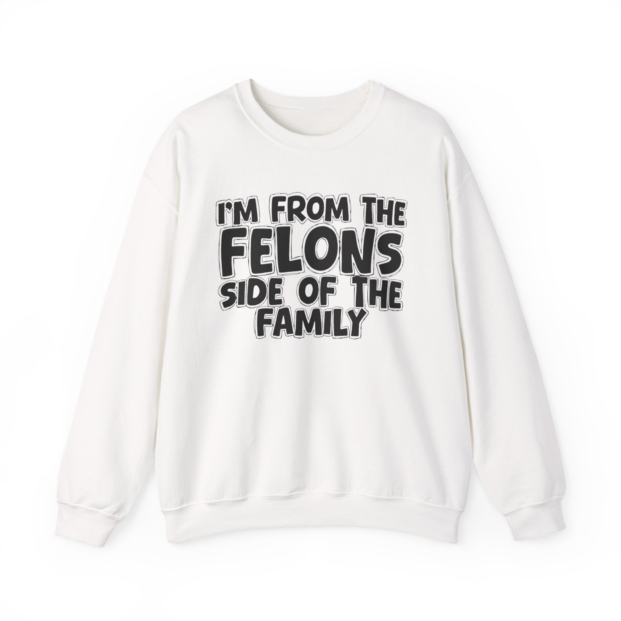 I'm From the Felons Side of the Family - Funny Family Crewneck