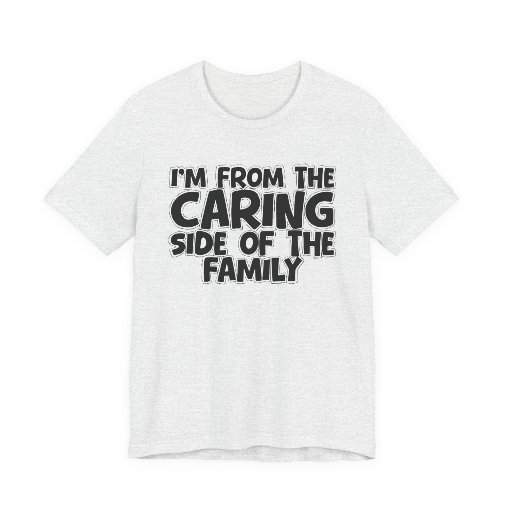 I'm From the Caring Side of the Family - Funny Family Statement Tee