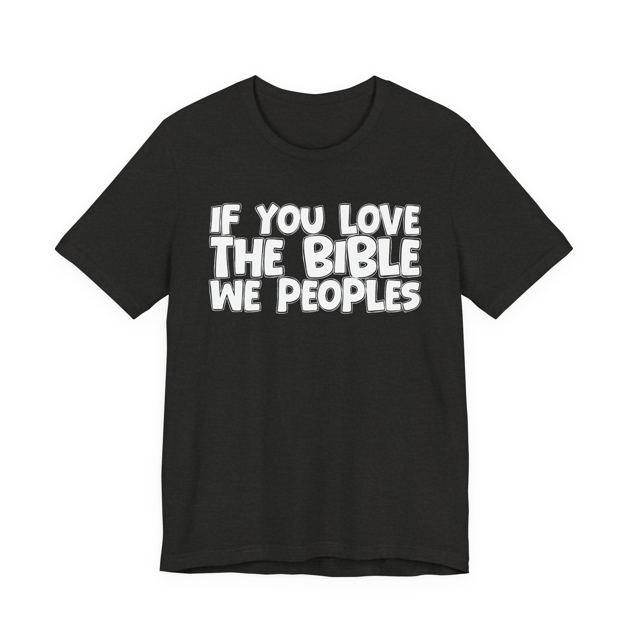 If You Love The Bible We Peoples - Inspirational Faith T-Shirt