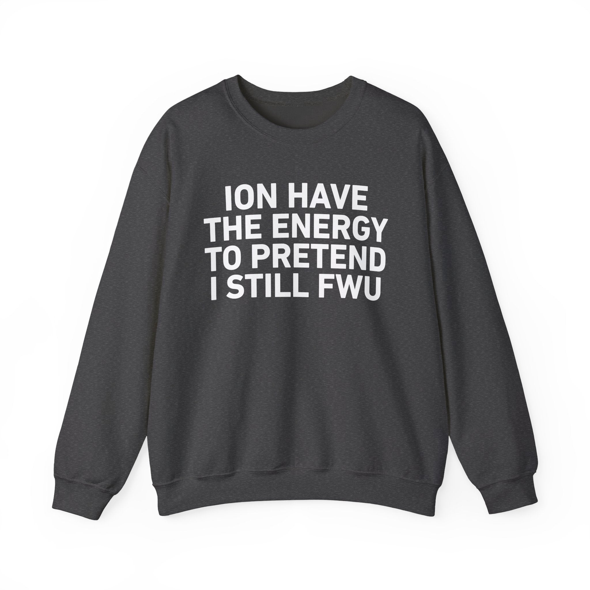 I Don’t Have the Energy to Pretend I Still FWU - Funny Energy Statement Sweatshirt
