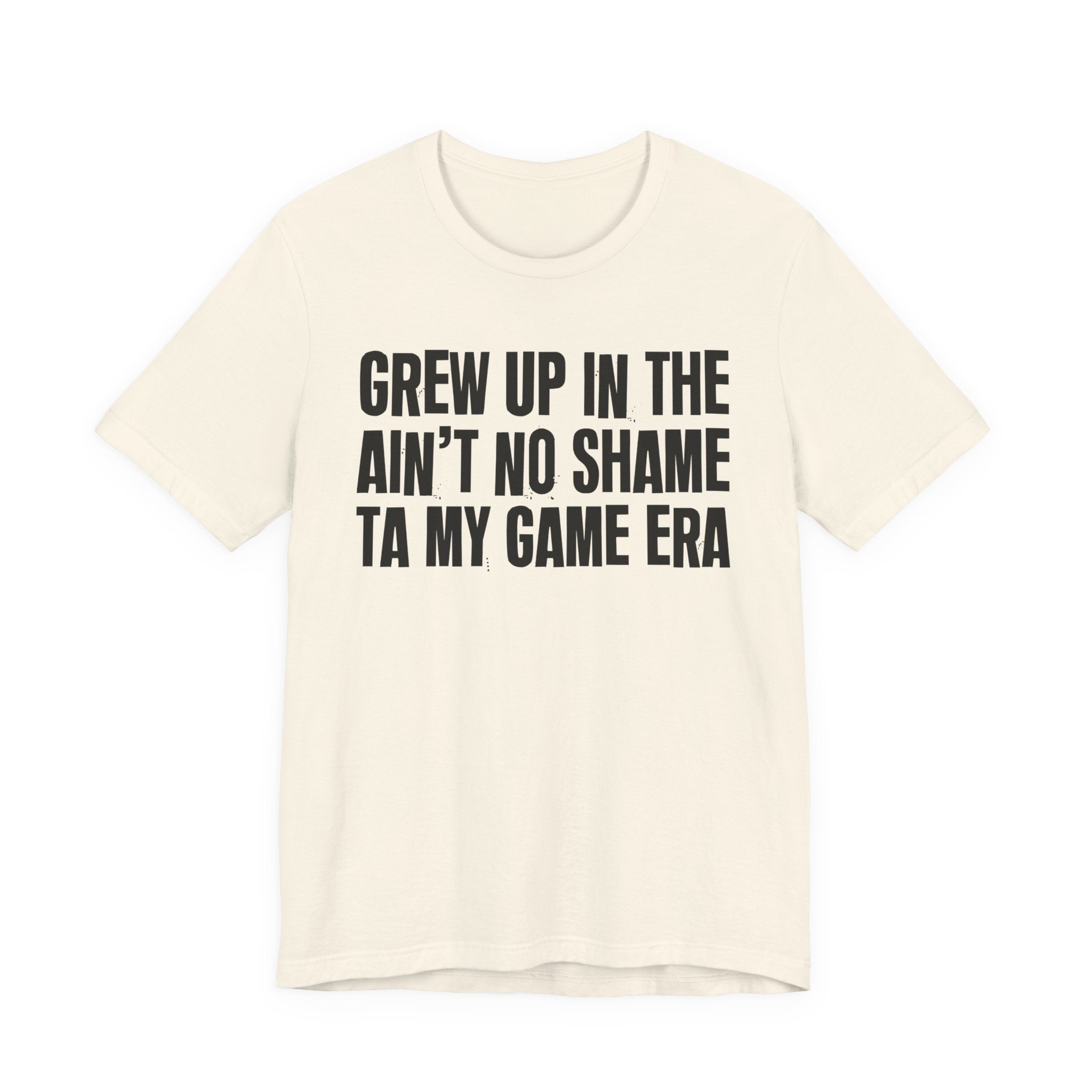 Grew Up In The Ain't No Shame Ta My Game Era - Hilarious Back In The Days  T-Shirt