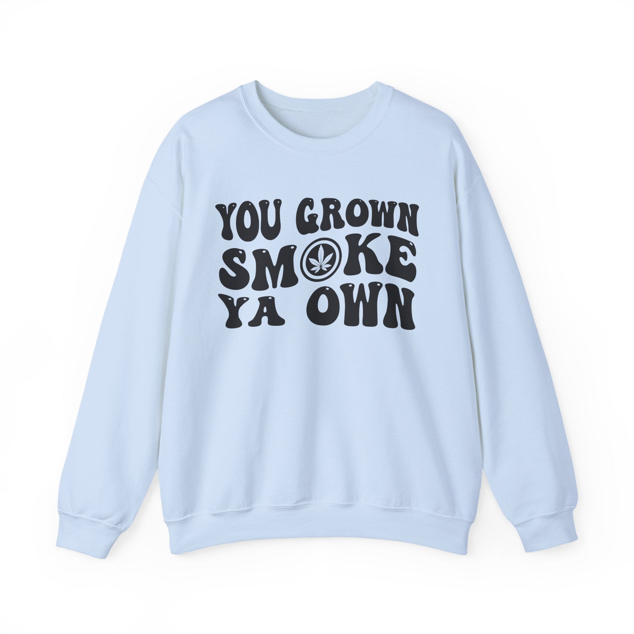 You Grown Smoke Ya Own Sweatshirt