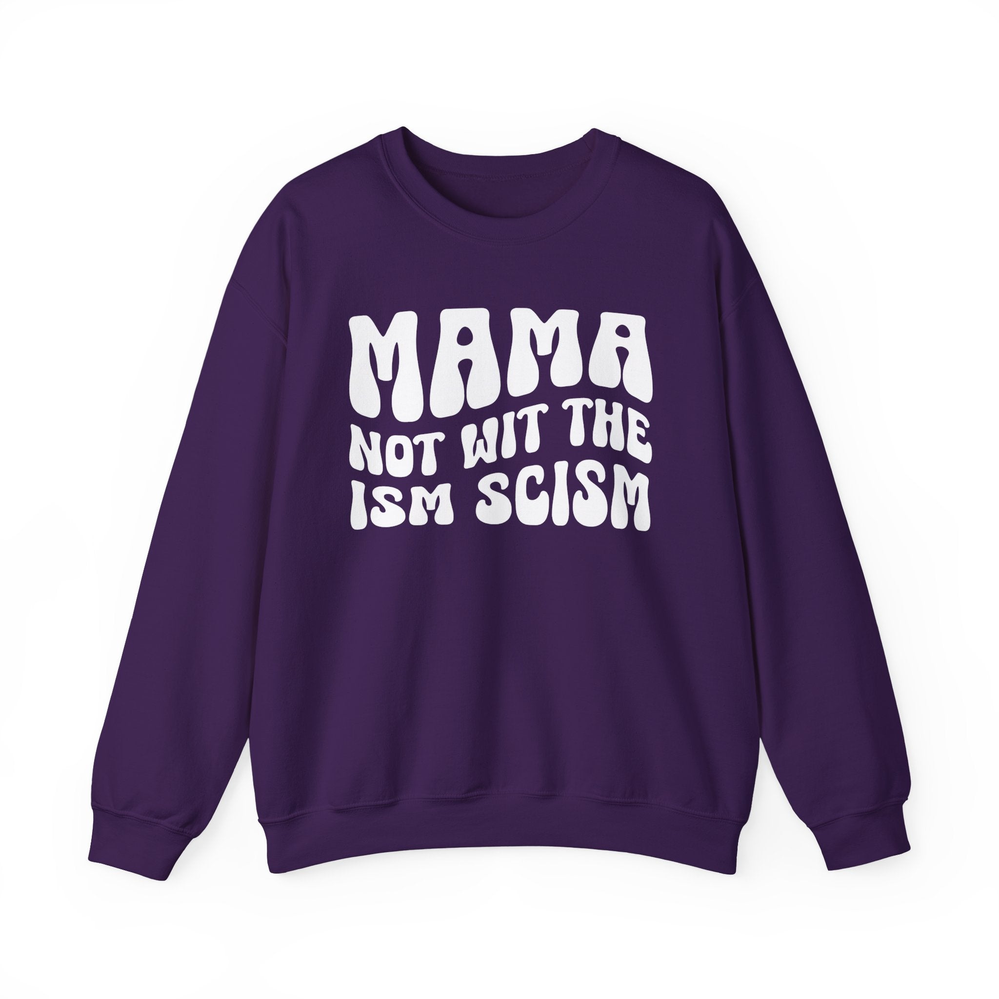 Mama Not Wit The Ism Scism Sweatshirt (solid print)