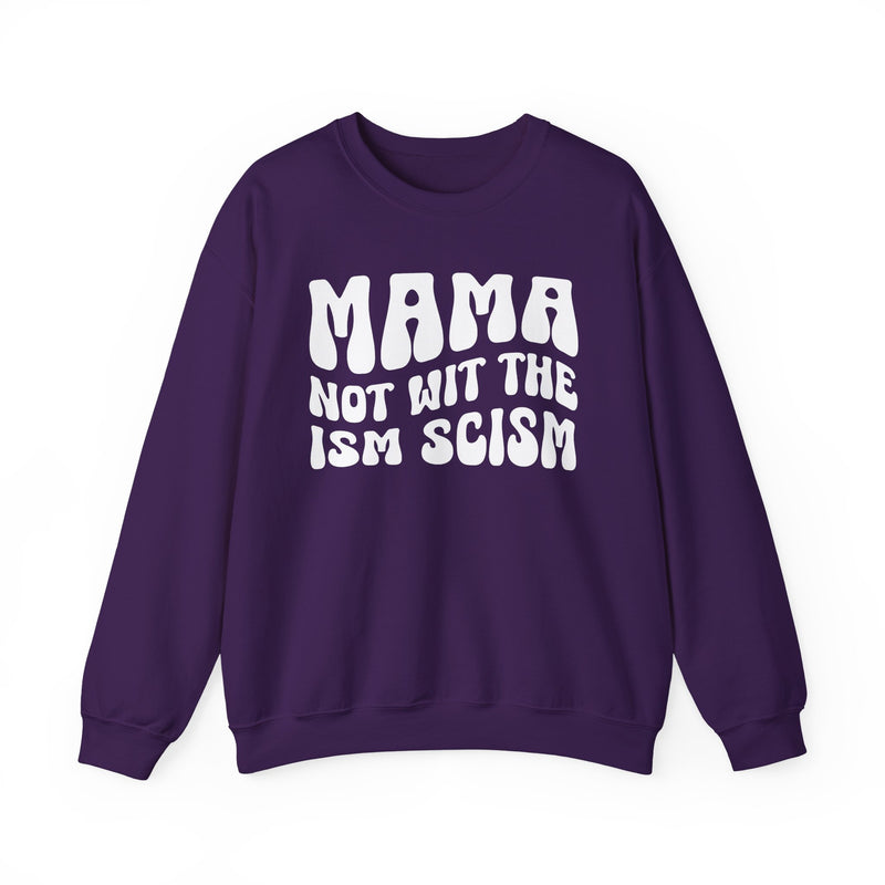 Mama Not Wit The Ism Scism Sweatshirt (solid print)
