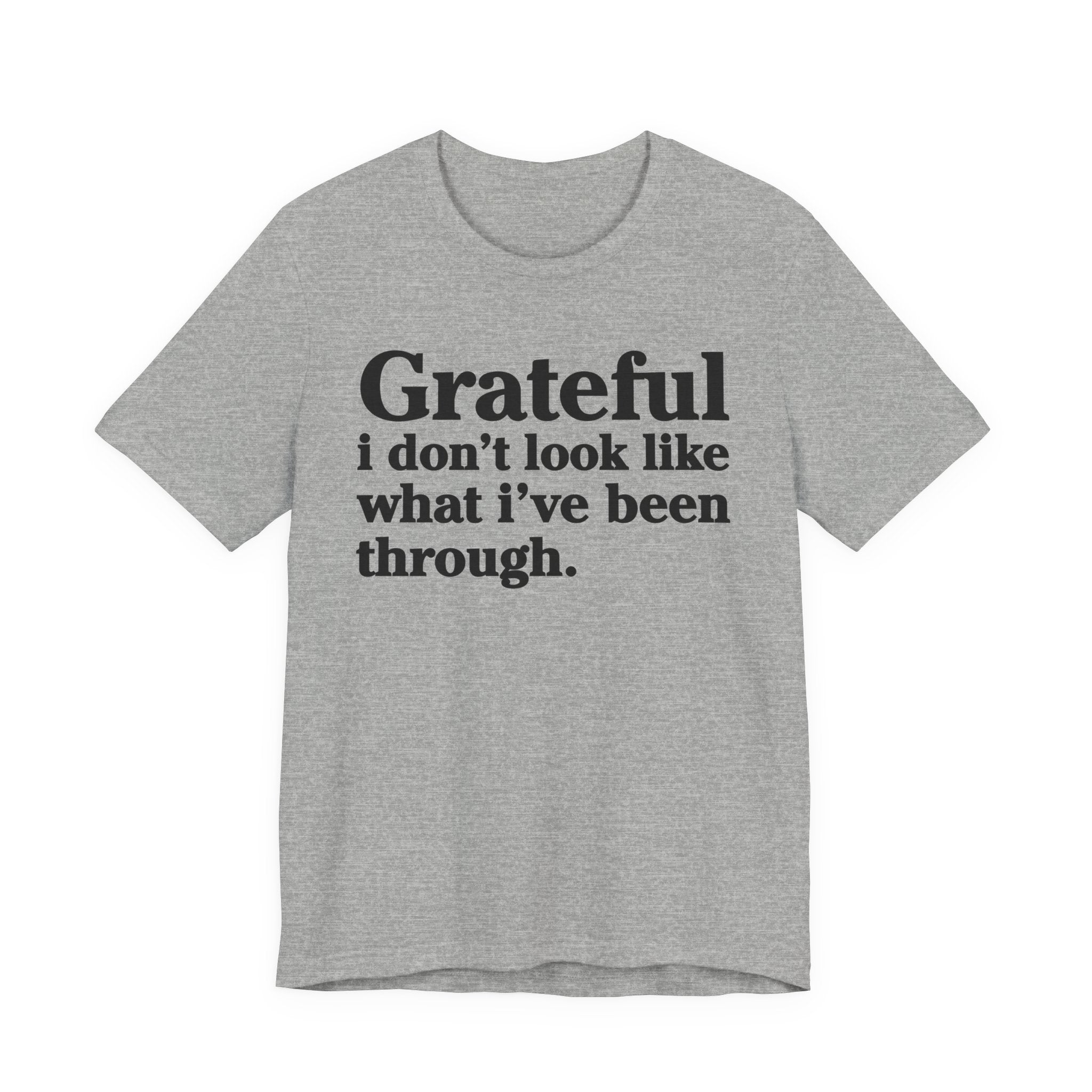 Grateful I Don't Look Like What I've Been Through - Positive Christian T-Shirt