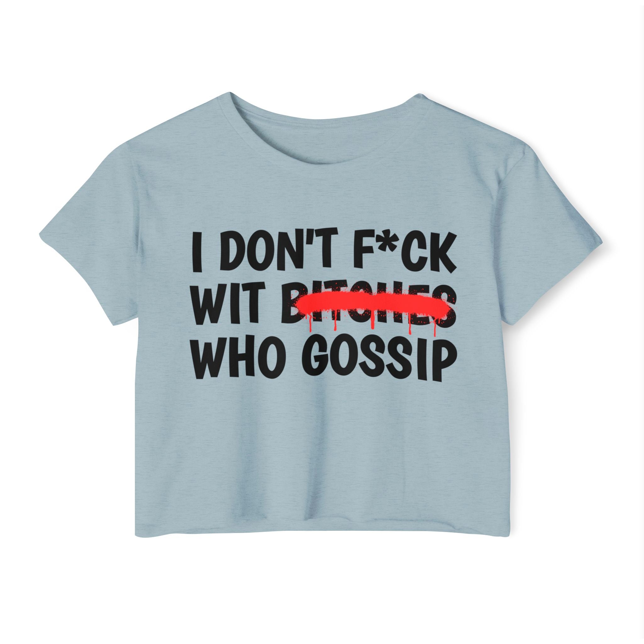 I Don't Fuck Wit Bitches Who Gossip - Funny Sassy Statement Crop Top