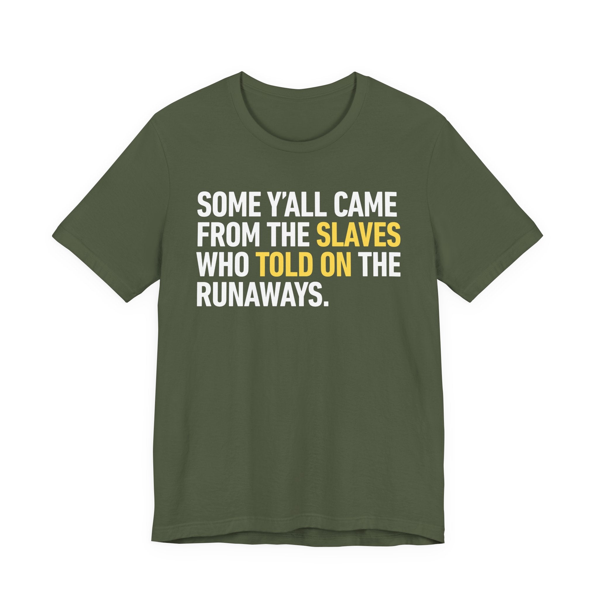 Some Yall Came From The Slaves Who Told On The Runaways. — T-Shirt
